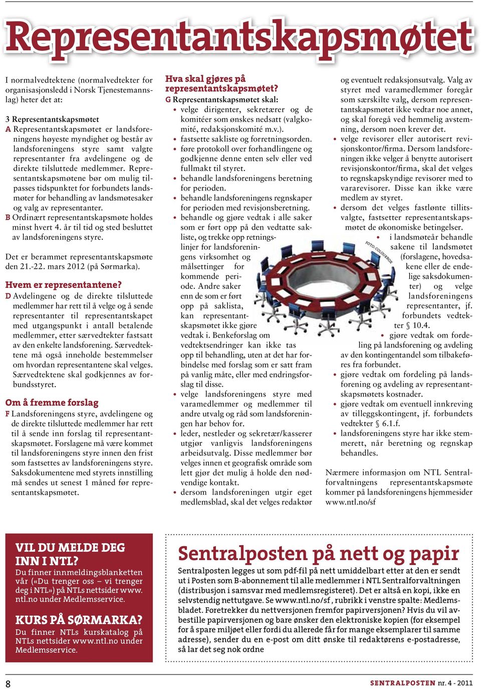 Representantskapsmøtene bør om mulig tilpasses tidspunktet for forbundets landsmøter for behandling av landsmøtesaker og valg av representanter. B Ordinært representantskapsmøte holdes minst hvert 4.