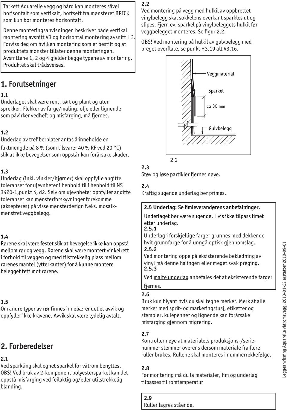 Forviss deg om hvilken montering som er bestilt og at produktets mønster tillater denne monteringen. Avsnittene 1, 2 og 4 gjelder begge typene av montering. Produktet skal trådsveises. 1. Forutsetninger 1.