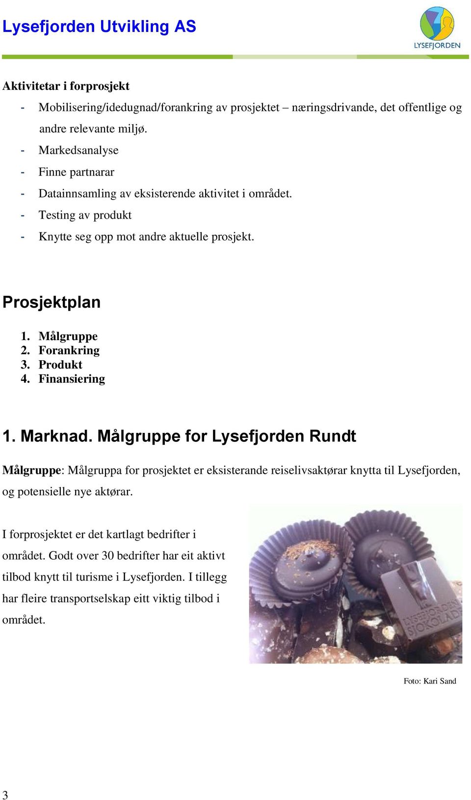 Forankring 3. Produkt 4. Finansiering 1. Marknad.