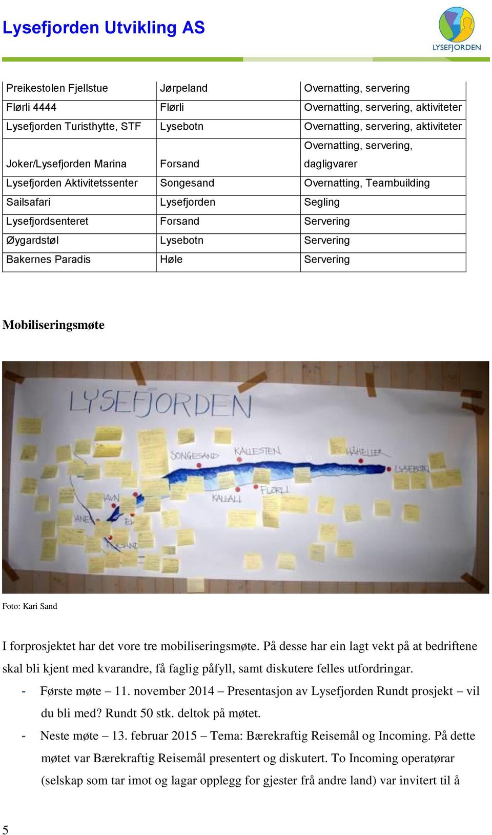 Servering Øygardstøl Lysebotn Servering Bakernes Paradis Høle Servering Mobiliseringsmøte Foto: Kari Sand I forprosjektet har det vore tre mobiliseringsmøte.