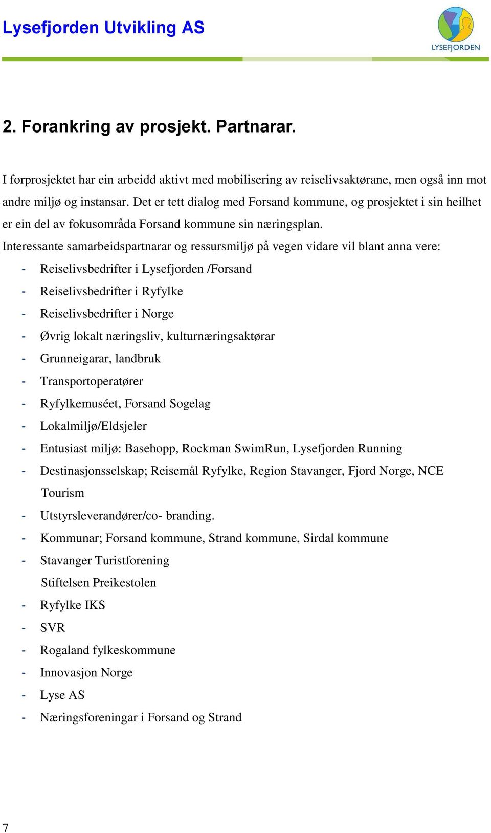 Interessante samarbeidspartnarar og ressursmiljø på vegen vidare vil blant anna vere: - Reiselivsbedrifter i Lysefjorden /Forsand - Reiselivsbedrifter i Ryfylke - Reiselivsbedrifter i Norge - Øvrig