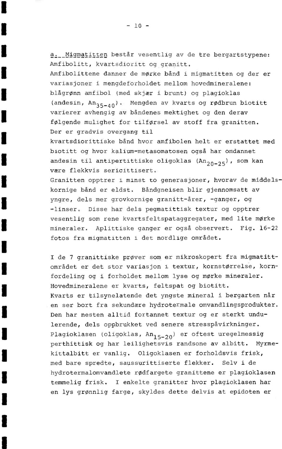 Mengden av kvarts og rødbrun biotitt varierer avhengig av båndenes mektighet og den derav følgende mulighet for tilførsel av stoff fra granitten.