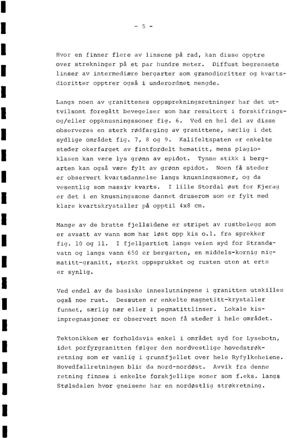 Langs noen av granittenes oppsprekningsretninger har det uttvilsomt foregått bevegelser som har resultert i forskifringsog/eller oppknusningssoner fig. 6.