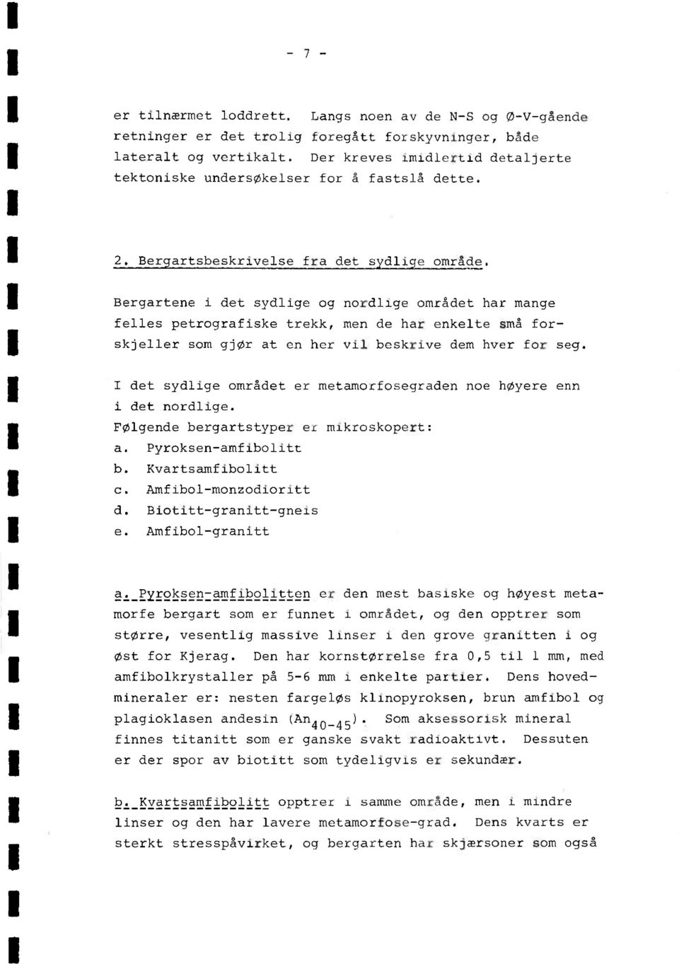 Bergartene i det sydlige og nordlige området har mange felles petrografiske trekk, men de har enkelte små forskjeller som gjør at en her vil beskrive dem hver for seg.