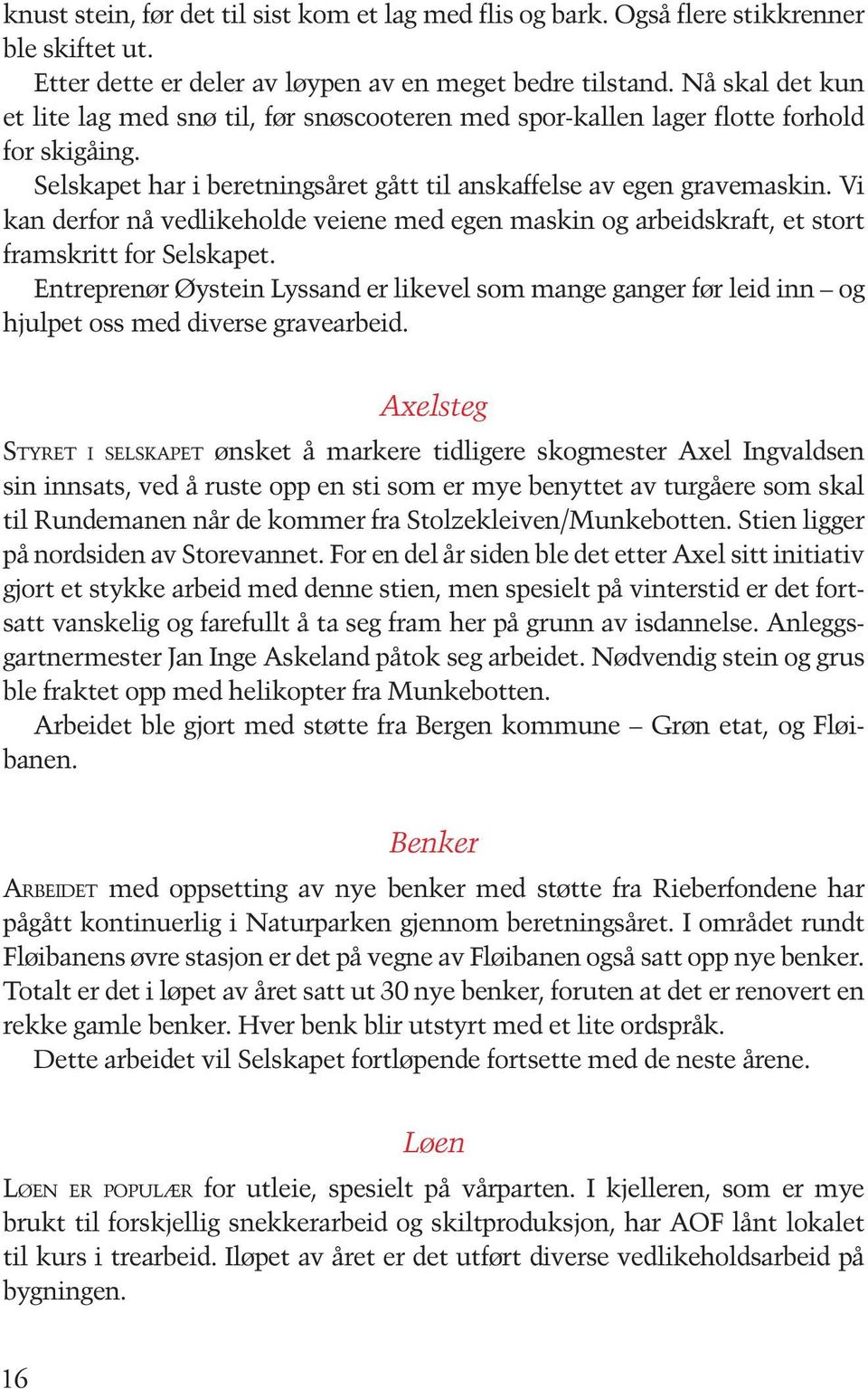 Vi kan derfor nå vedlikeholde veiene med egen maskin og arbeidskraft, et stort framskritt for Selskapet.