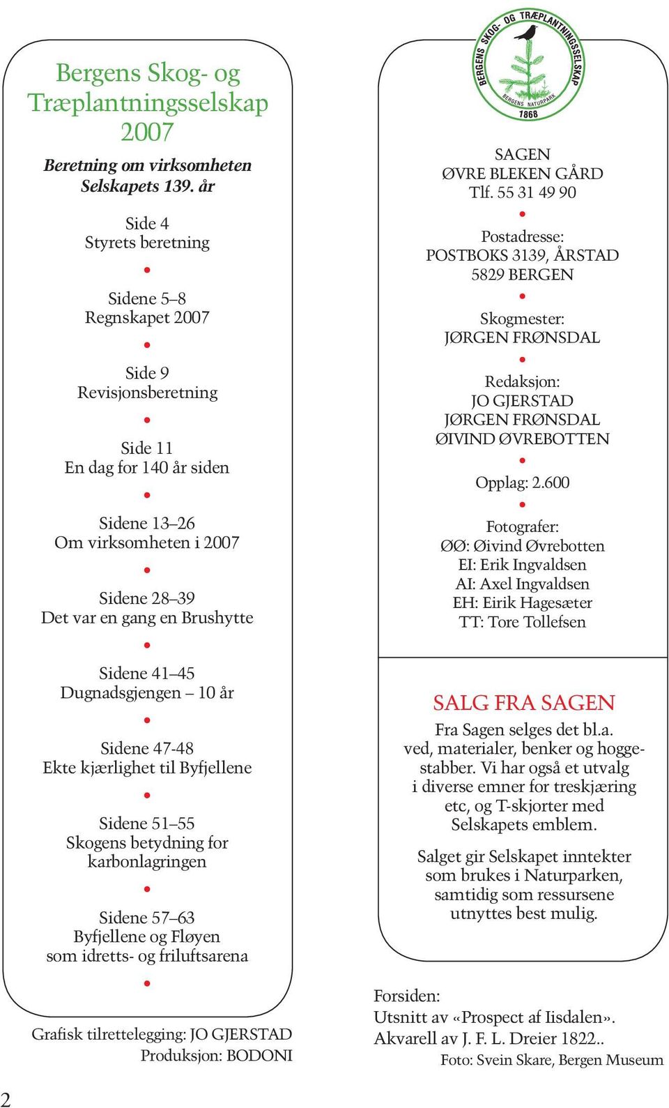 41 45 Dugnadsgjengen 10 år Sidene 47-48 Ekte kjærlighet til Byfjellene Sidene 51 55 Skogens betydning for karbonlagringen Sidene 57 63 Byfjellene og Fløyen som idretts- og friluftsarena Grafisk