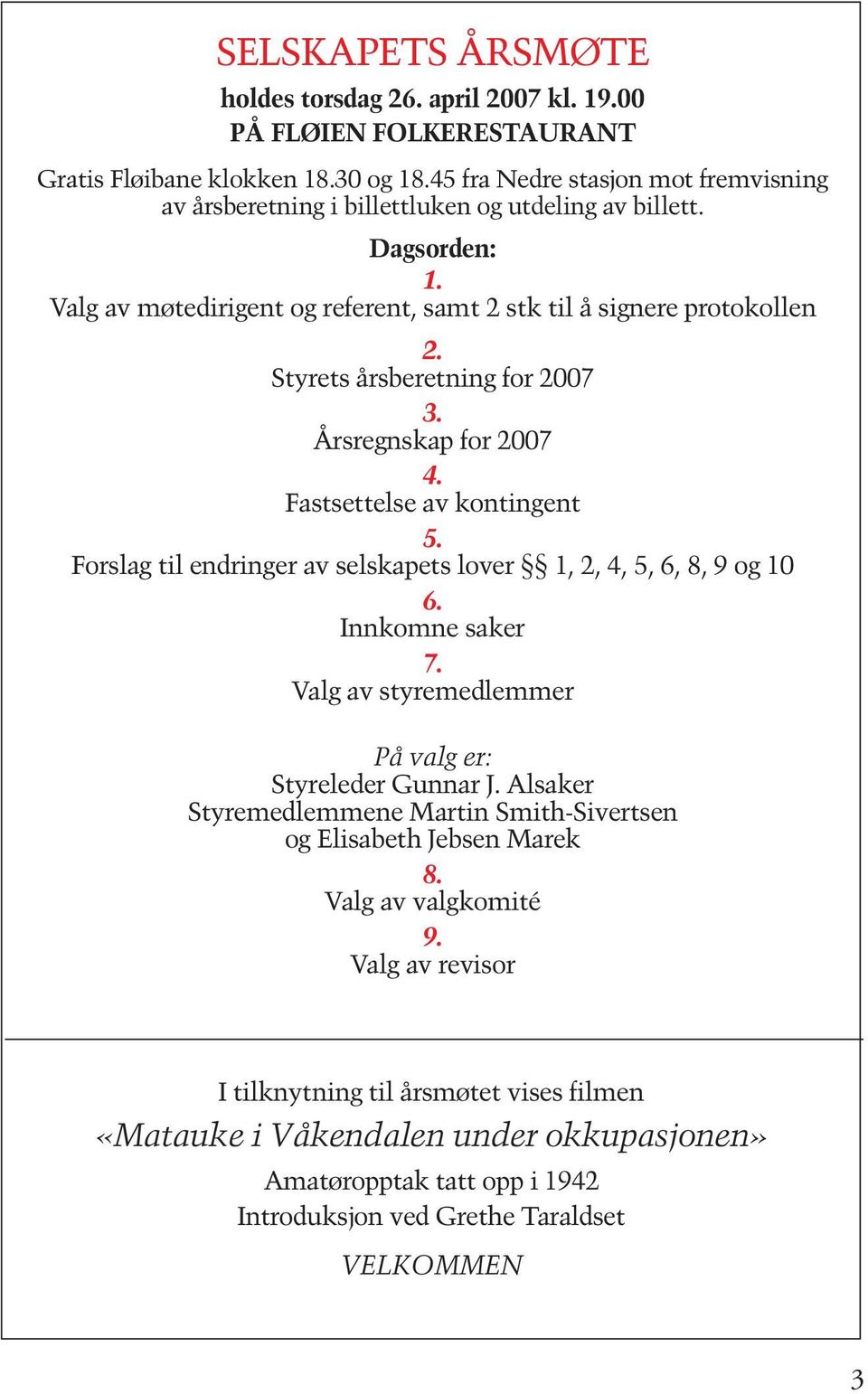 Styrets årsberetning for 2007 3. Årsregnskap for 2007 4. Fastsettelse av kontingent 5. Forslag til endringer av selskapets lover 1, 2, 4, 5, 6, 8, 9 og 10 6. Innkomne saker 7.