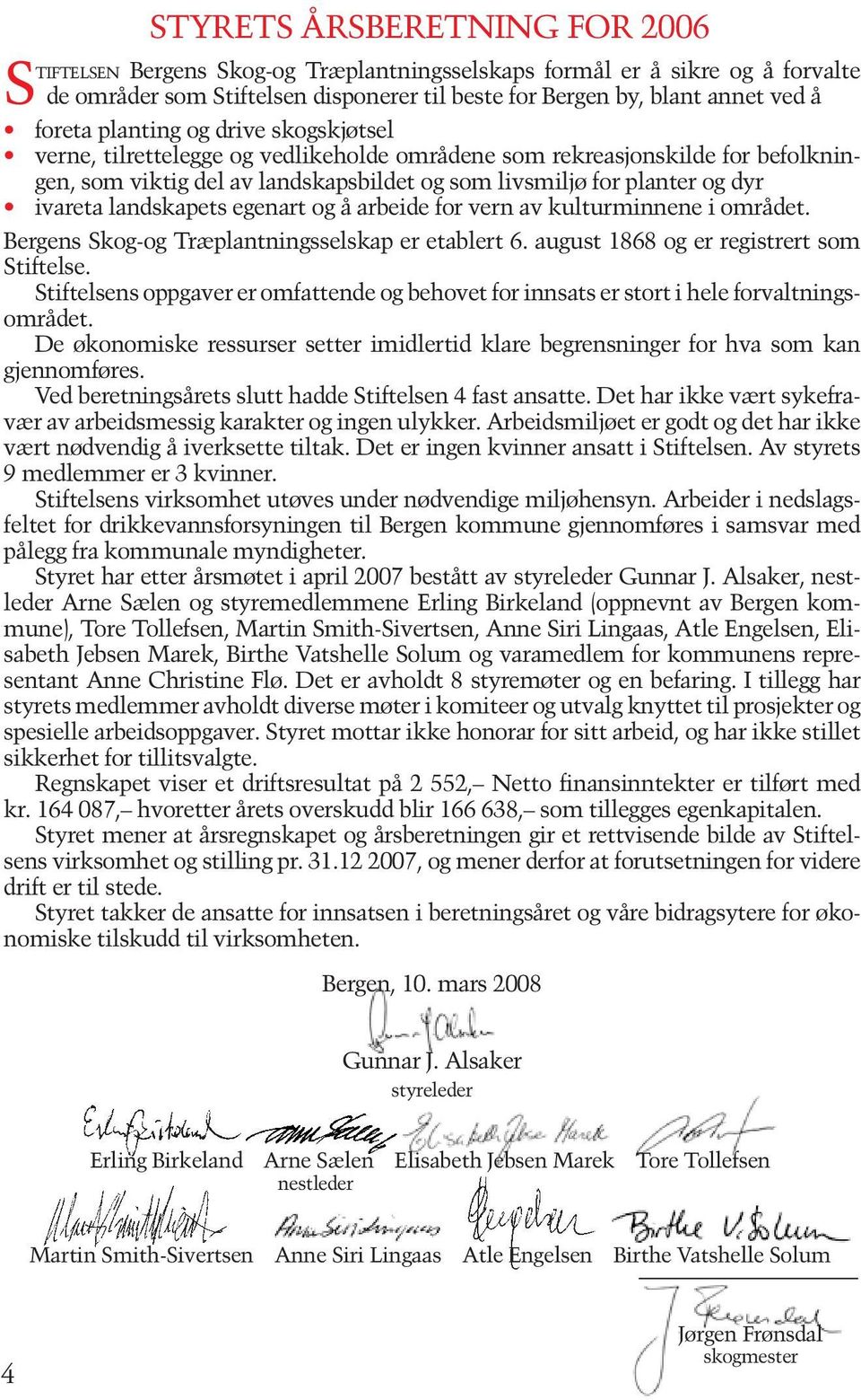 landskapets egenart og å arbeide for vern av kulturminnene i området. Bergens Skog-og Træplantningsselskap er etablert 6. august 1868 og er registrert som Stiftelse.