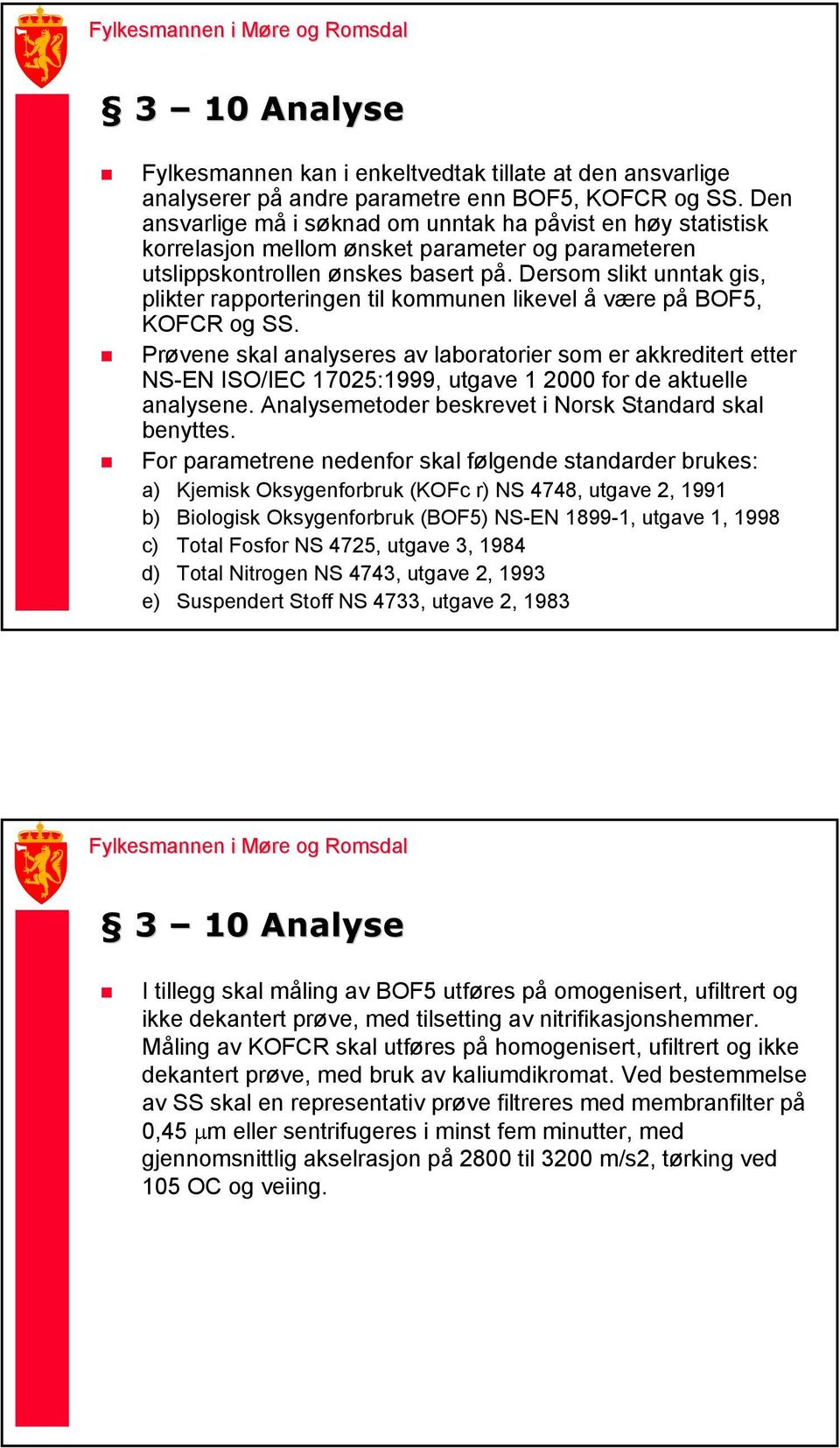 Dersom slikt unntak gis, plikter rapporteringen til kommunen likevel å være på BOF5, KOFCR og SS.