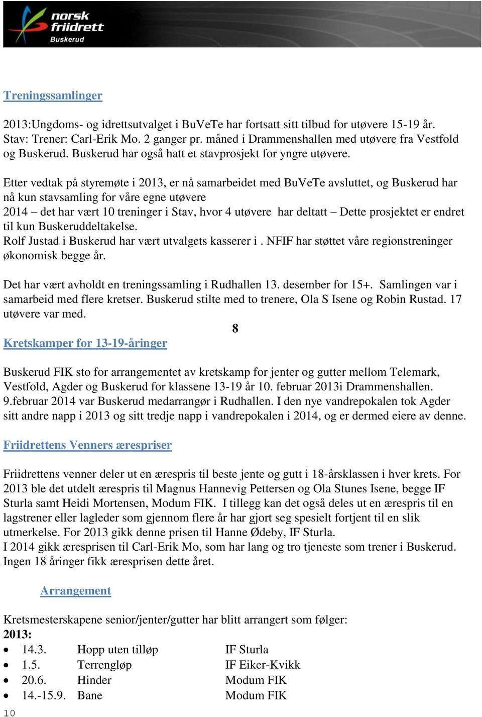 Etter vedtak på styremøte i 2013, er nå samarbeidet med BuVeTe avsluttet, og Buskerud har nå kun stavsamling for våre egne utøvere 2014 det har vært 10 treninger i Stav, hvor 4 utøvere har deltatt