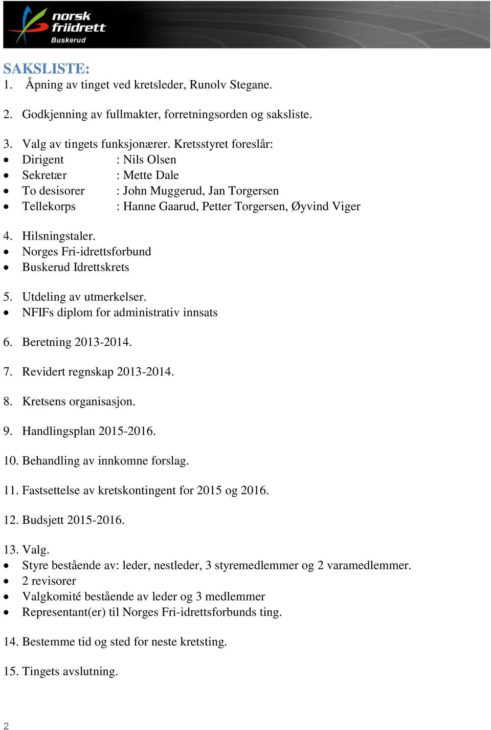 Norges Fri-idrettsforbund Buskerud Idrettskrets 5. Utdeling av utmerkelser. NFIFs diplom for administrativ innsats 6. Beretning 2013-2014. 7. Revidert regnskap 2013-2014. 8. Kretsens organisasjon. 9.
