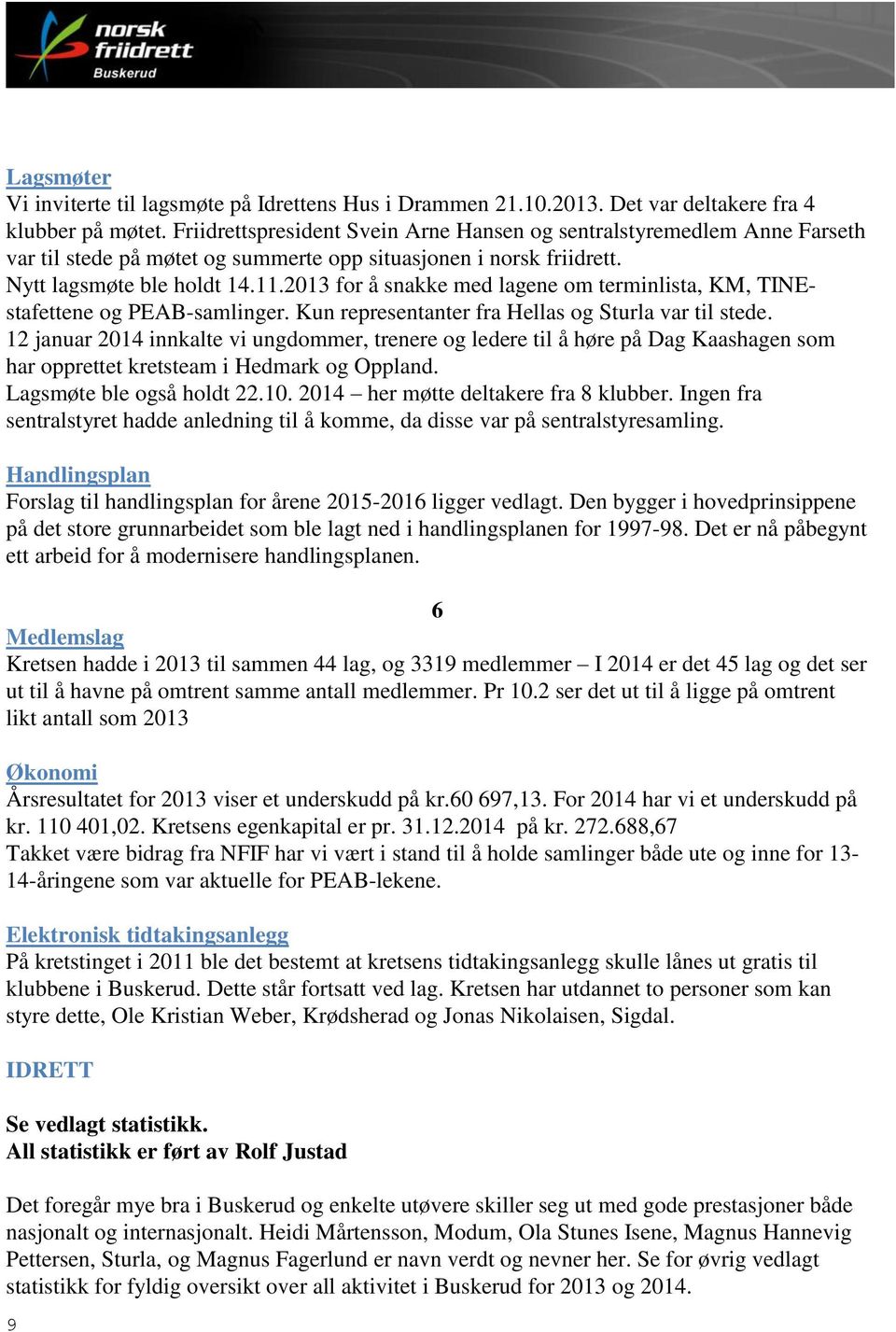 2013 for å snakke med lagene om terminlista, KM, TINEstafettene og PEAB-samlinger. Kun representanter fra Hellas og Sturla var til stede.