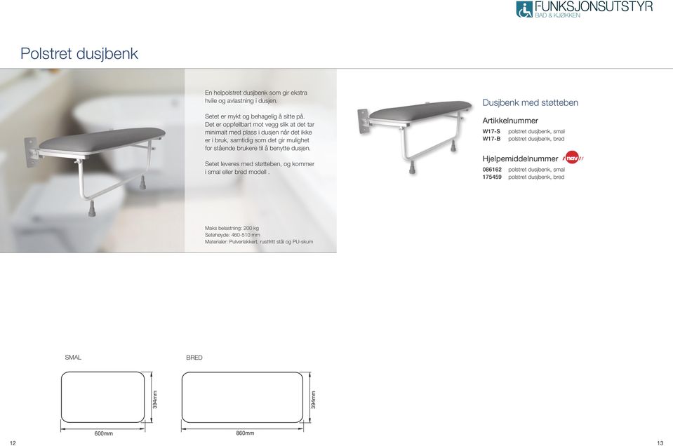 brukere til å benytte dusjen. Setet leveres med støtteben, og kommer i smal eller bred modell.