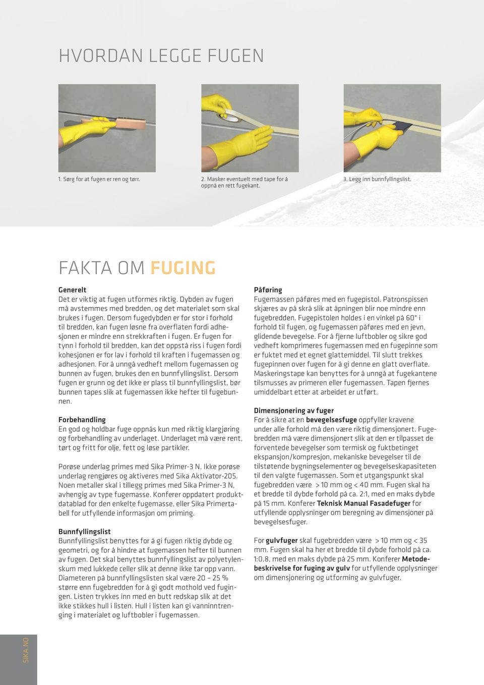 Dersom fugedybden er for stor i forhold til bredden, kan fugen løsne fra overflaten fordi adhesjonen er mindre enn strekkraften i fugen.