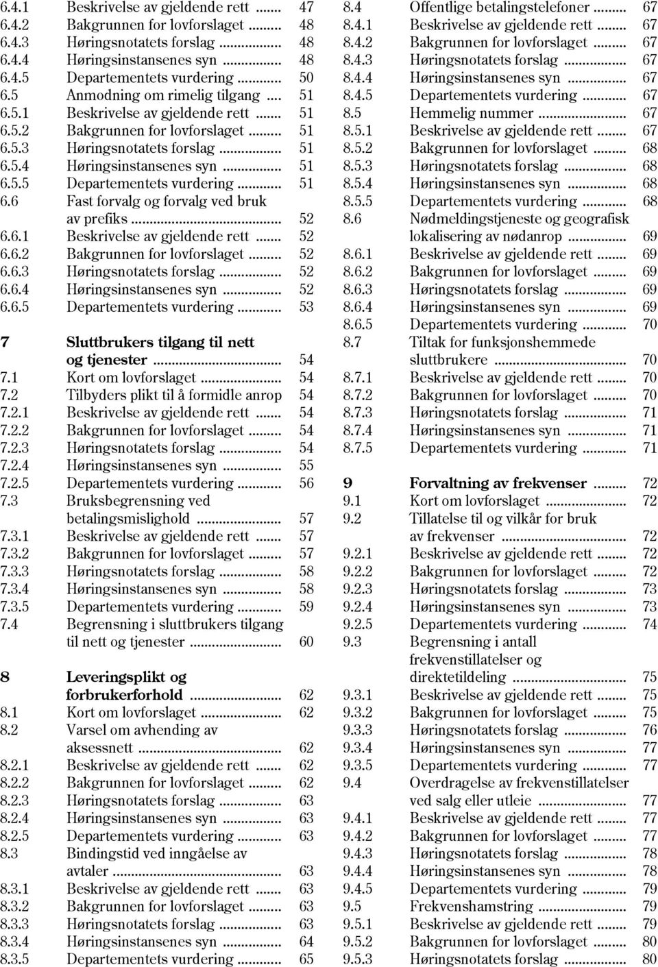 .. 51 6.6 Fast forvalg og forvalg ved bruk av prefiks... 52 6.6.1 Beskrivelse av gjeldende rett... 52 6.6.2 Bakgrunnen for lovforslaget... 52 6.6.3 Høringsnotatets forslag... 52 6.6.4 Høringsinstansenes syn.