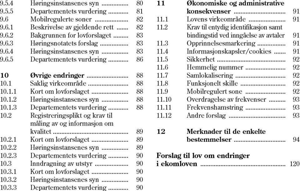 .. 88 10.1.3 Departementets vurdering... 88 10.2 Registreringsplikt og krav til måling av og informasjon om kvalitet... 89 10.2.1 Kort om lovforslaget... 89 10.2.2 Høringsinstansenes syn... 89 10.2.3 Departementets vurdering... 90 10.