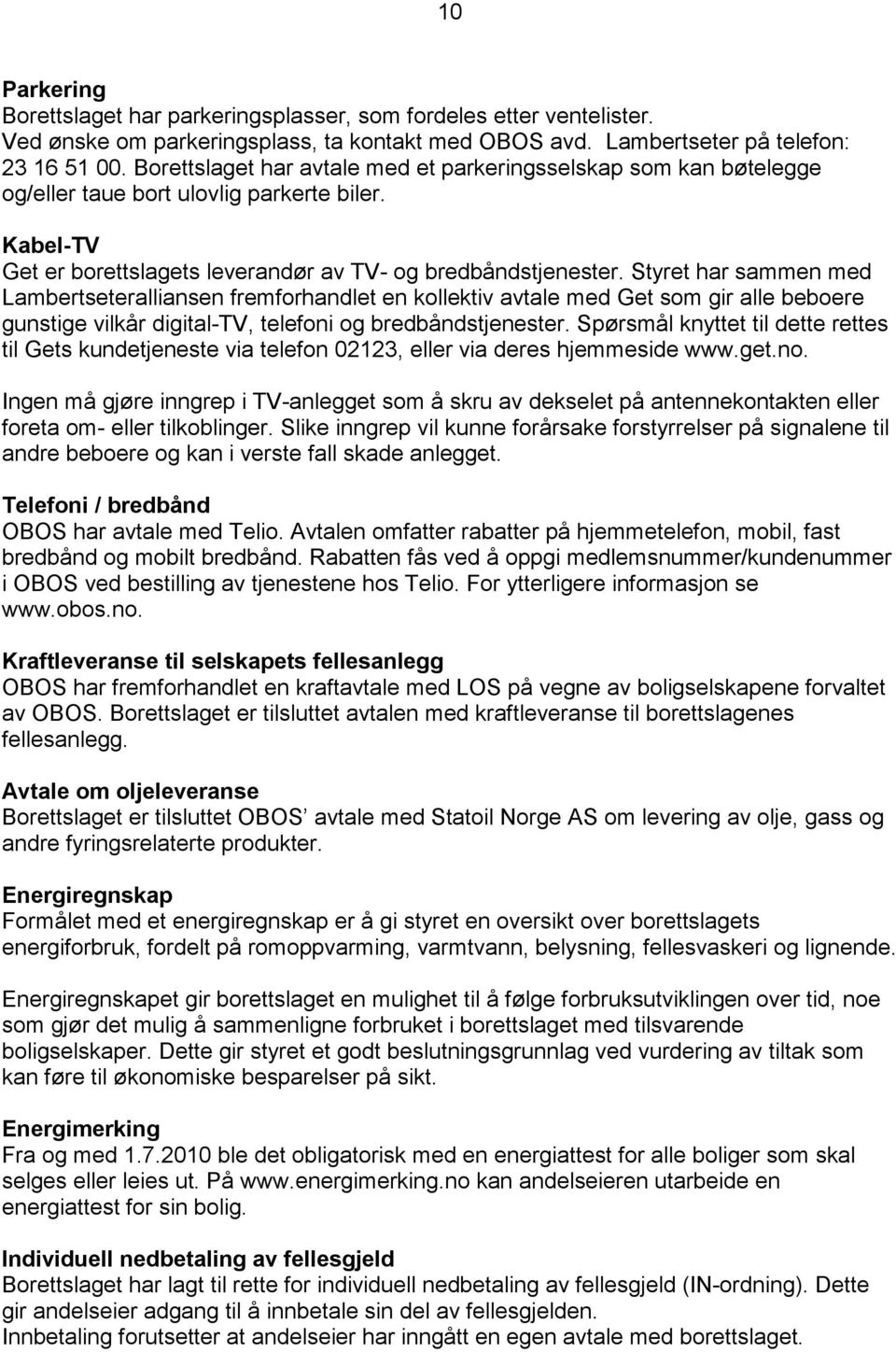 Styret har sammen med Lambertseteralliansen fremforhandlet en kollektiv avtale med Get som gir alle beboere gunstige vilkår digital-tv, telefoni og bredbåndstjenester.