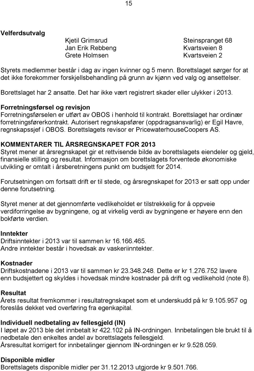 Forretningsførsel og revisjon Forretningsførselen er utført av OBOS i henhold til kontrakt. Borettslaget har ordinær forretningsførerkontrakt.