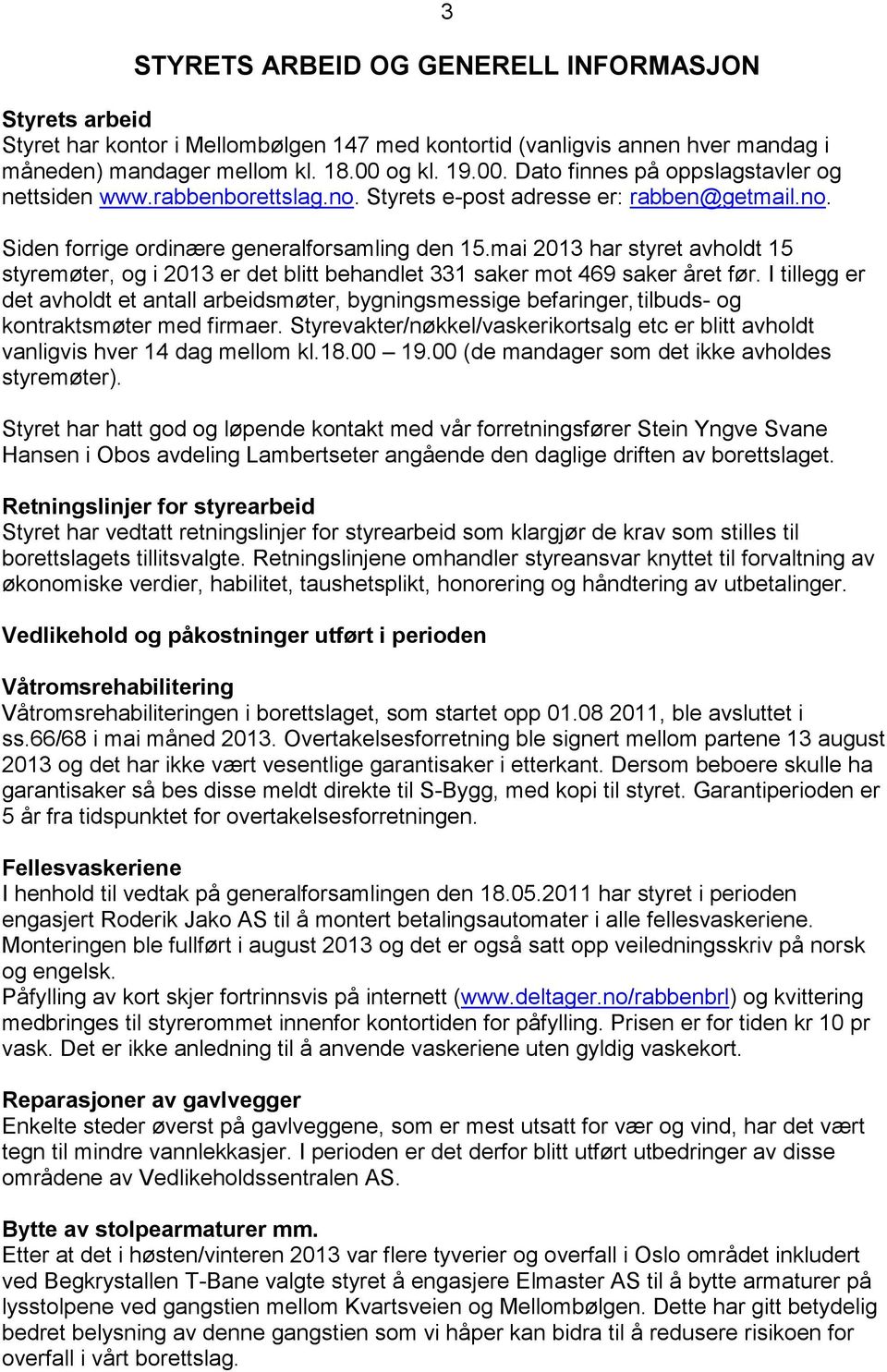 mai 2013 har styret avholdt 15 styremøter, og i 2013 er det blitt behandlet 331 saker mot 469 saker året før.