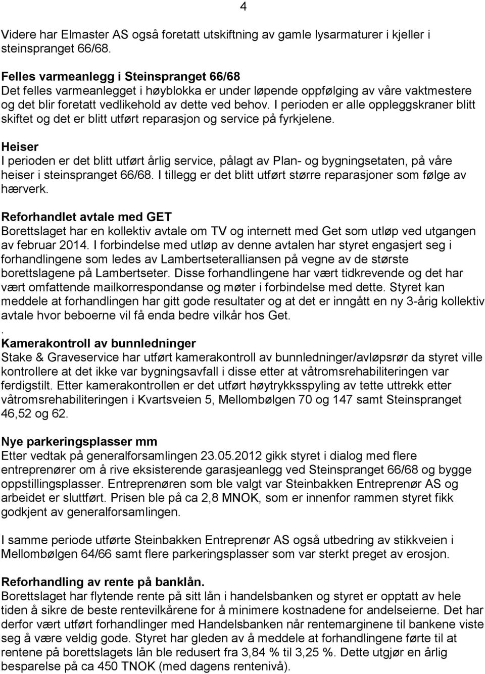 I perioden er alle oppleggskraner blitt skiftet og det er blitt utført reparasjon og service på fyrkjelene.