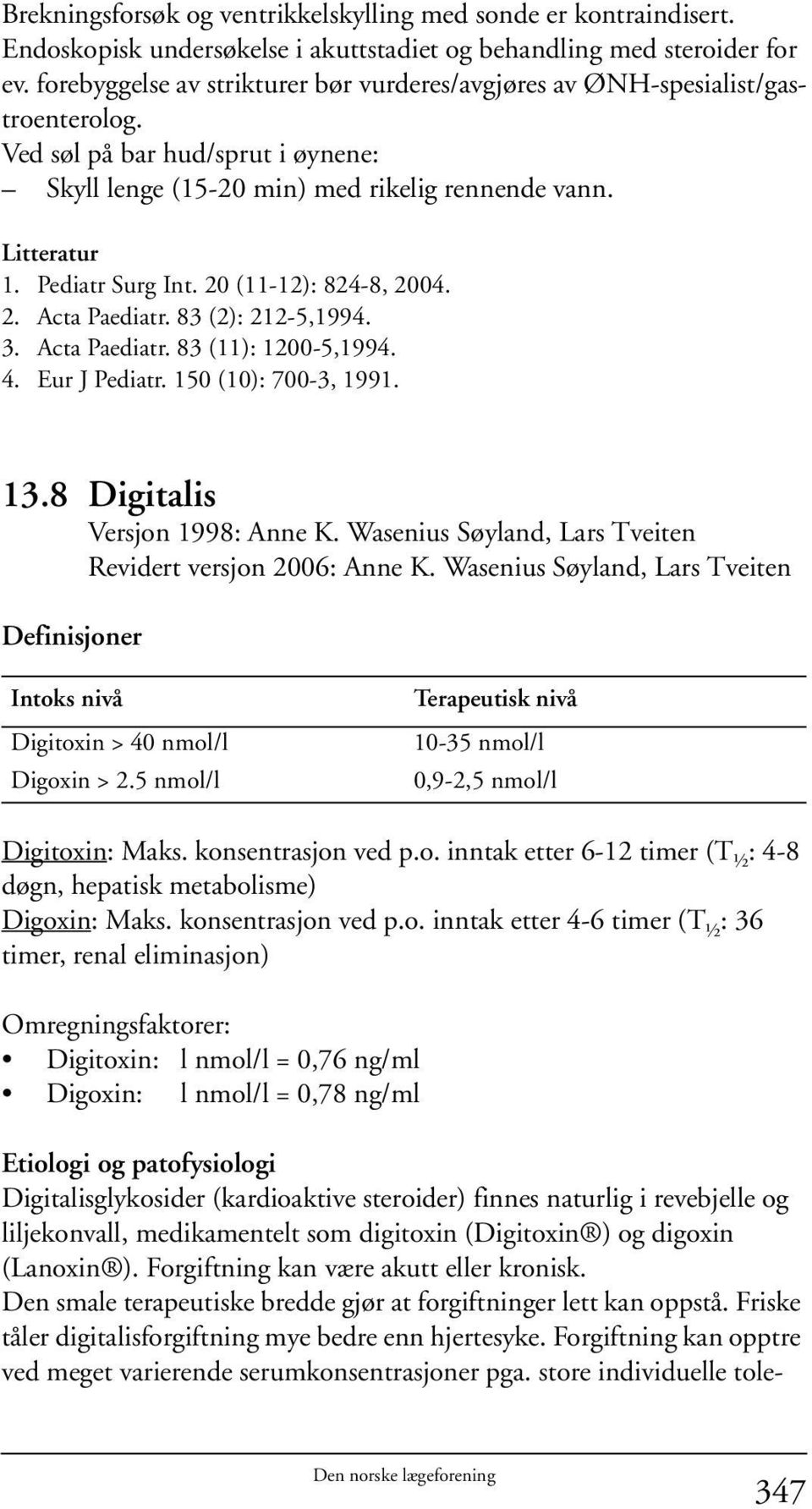 Pediatr Surg Int. 20 (11-12): 824-8, 2004. 2. Acta Paediatr. 83 (2): 212-5,1994. 3. Acta Paediatr. 83 (11): 1200-5,1994. 4. Eur J Pediatr. 150 (10): 700-3, 1991. 13.8 Digitalis Versjon 1998: Anne K.