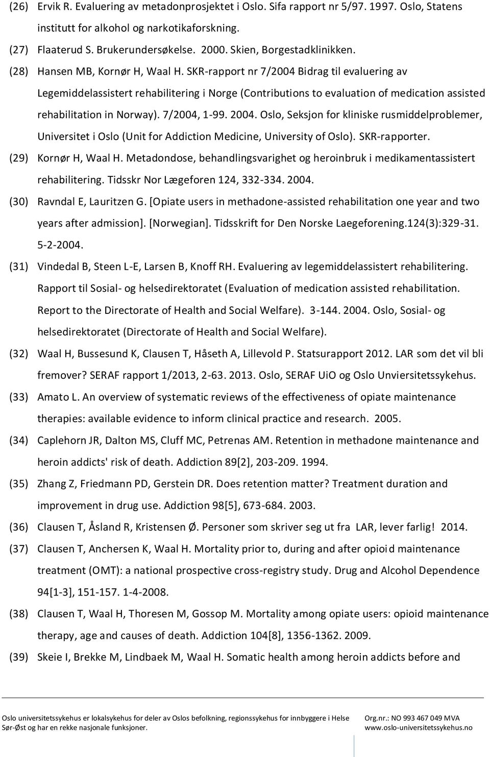 SKR-rapport nr 7/2004 Bidrag til evaluering av Legemiddelassistert rehabilitering i Norge (Contributions to evaluation of medication assisted rehabilitation in Norway). 7/2004, 1-99. 2004.