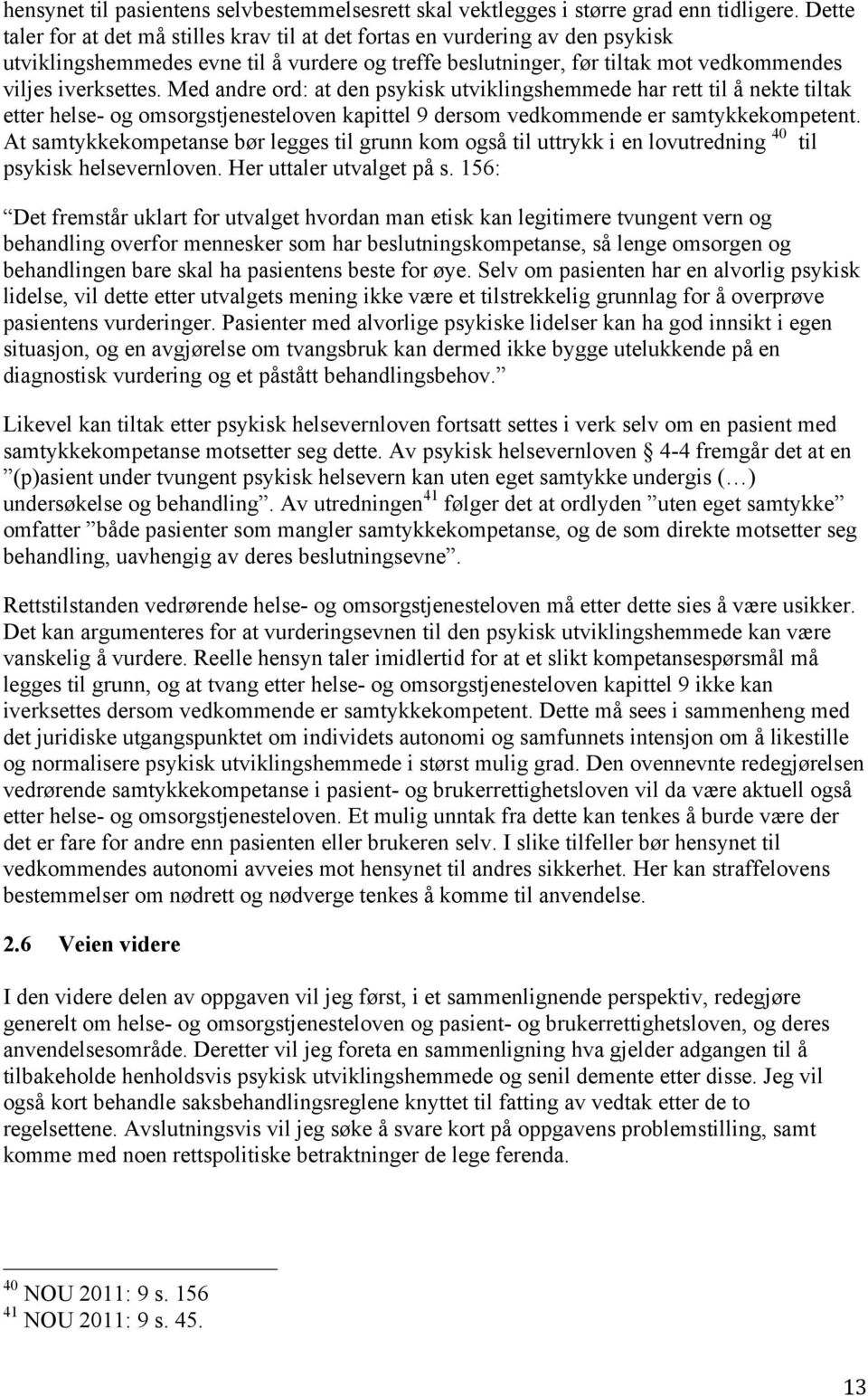 Med andre ord: at den psykisk utviklingshemmede har rett til å nekte tiltak etter helse- og omsorgstjenesteloven kapittel 9 dersom vedkommende er samtykkekompetent.