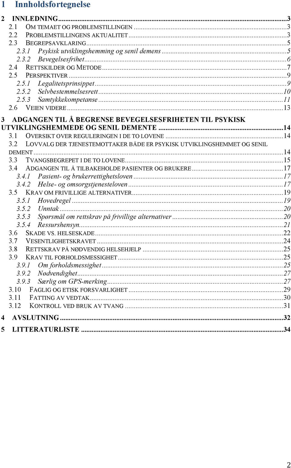 .. 13 3 ADGANGEN TIL Å BEGRENSE BEVEGELSESFRIHETEN TIL PSYKISK UTVIKLINGSHEMMEDE OG SENIL DEMENTE... 14 3.1 OVERSIKT OVER REGULERINGEN I DE TO LOVENE... 14 3.2 LOVVALG DER TJENESTEMOTTAKER BÅDE ER PSYKISK UTVIKLINGSHEMMET OG SENIL DEMENT.