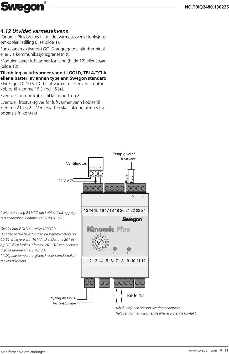 Modulen styrer luftvarmer for vann (bilde 12) eller strøm (bilde 13) Tilkobling av luftvarmer vann til GOLD, TBLA/TCLA eller elbatteri av annen type enn Swegon standard Styresignal 0-10 V DC til