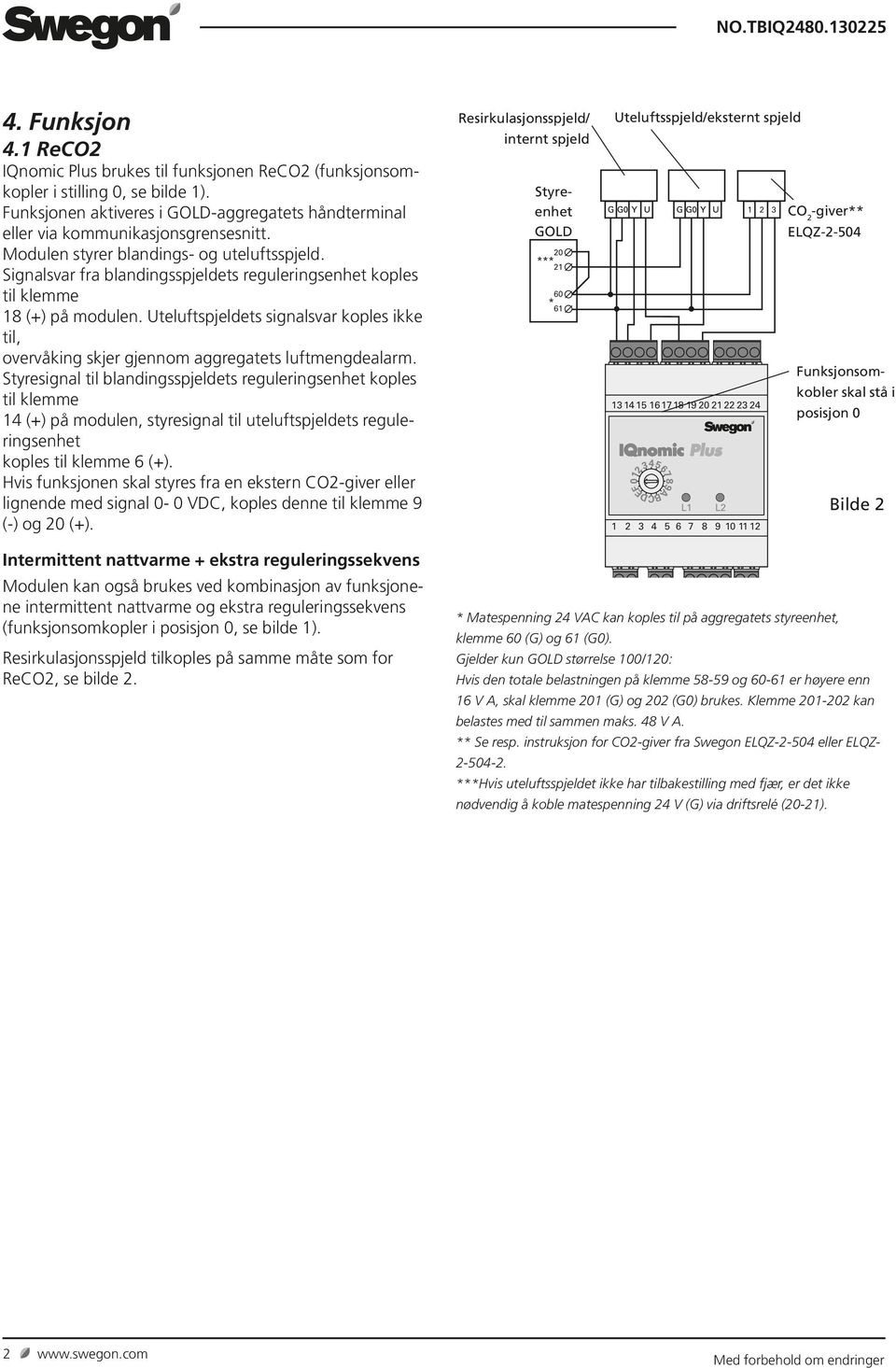 Signalsvar fra blandingsspjeldets reguleringsenhet koples til klemme 18 (+) på modulen. Uteluftspjeldets signalsvar koples ikke til, overvåking skjer gjennom aggregatets luftmengdealarm.