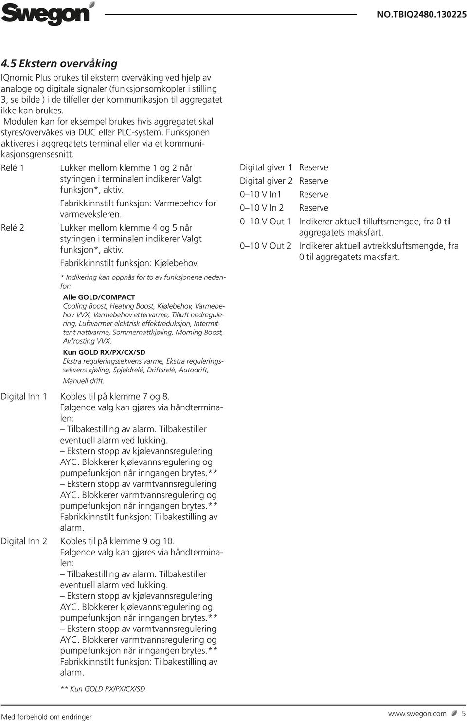 ikke kan brukes. Modulen kan for eksempel brukes hvis aggregatet skal styres/overvåkes via DUC eller PLC-system. Funksjonen aktiveres i aggregatets terminal eller via et kommunikasjonsgrensesnitt.