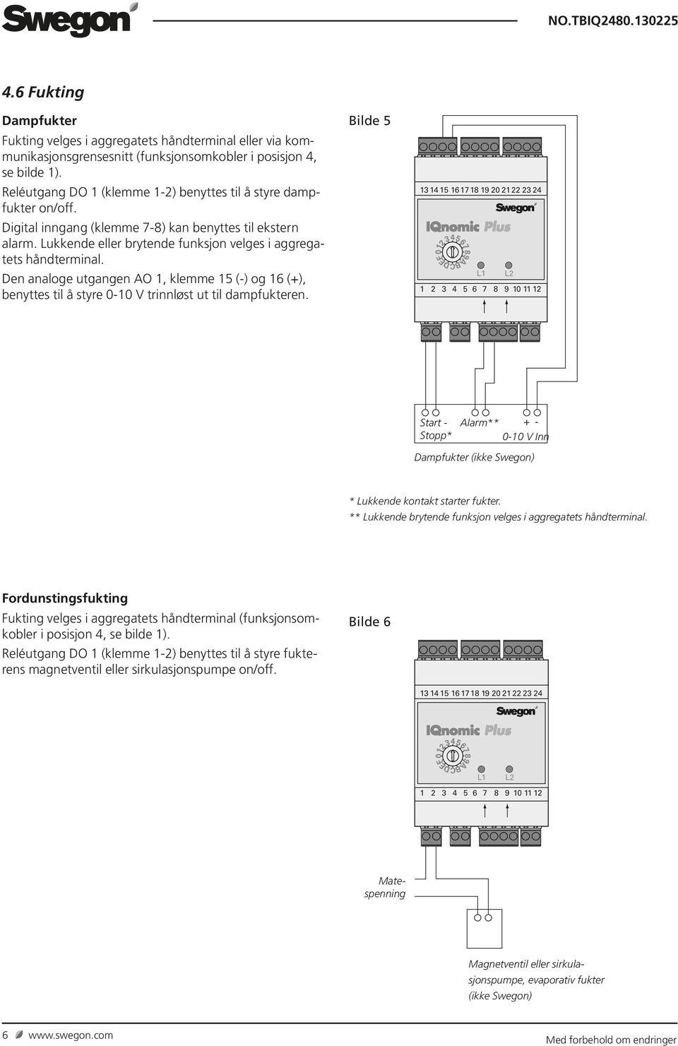 Den analoge utgangen AO 1, klemme 15 (-) og 16 (+), benyttes til å styre 0-10 V trinnløst ut til dampfukteren.