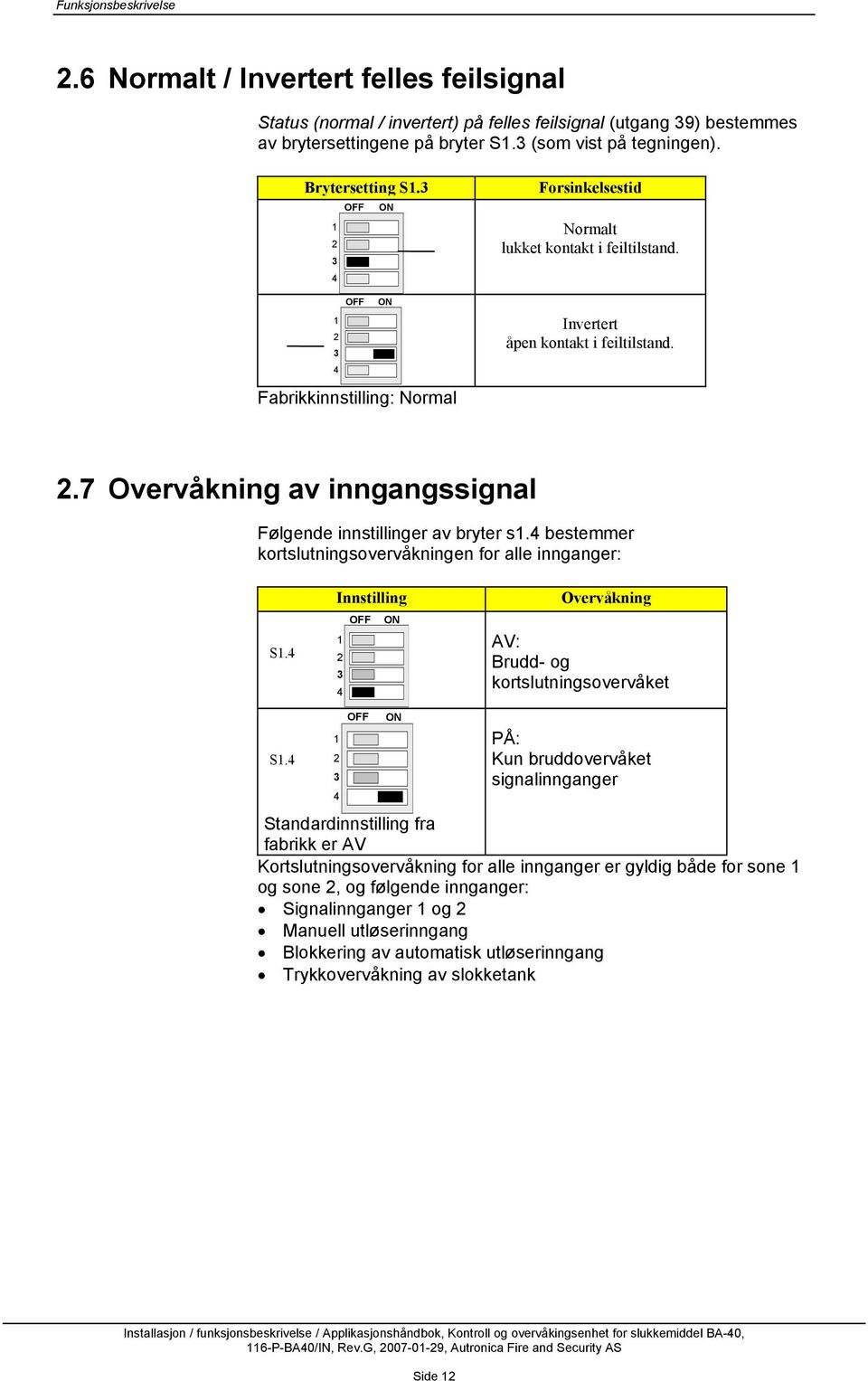 4 bestemmer kortslutningsovervåkningen for alle innganger: S1.4 Innstilling OFF ON 1 2 3 4 Overvåkning AV: Brudd- og kortslutningsovervåket S1.