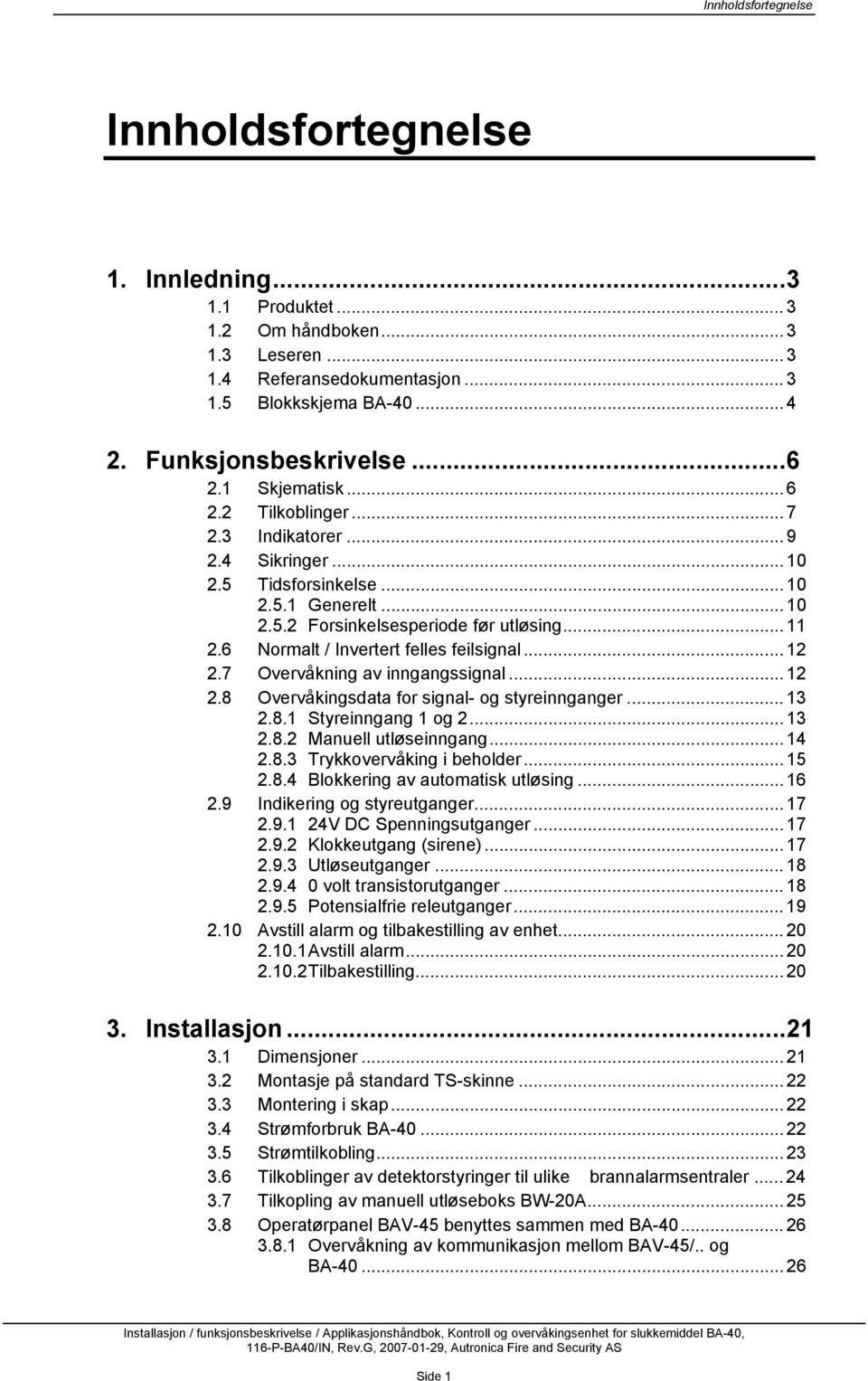 6 Normalt / Invertert felles feilsignal... 12 2.7 Overvåkning av inngangssignal... 12 2.8 Overvåkingsdata for signal- og styreinnganger... 13 2.8.1 Styreinngang 1 og 2... 13 2.8.2 Manuell utløseinngang.