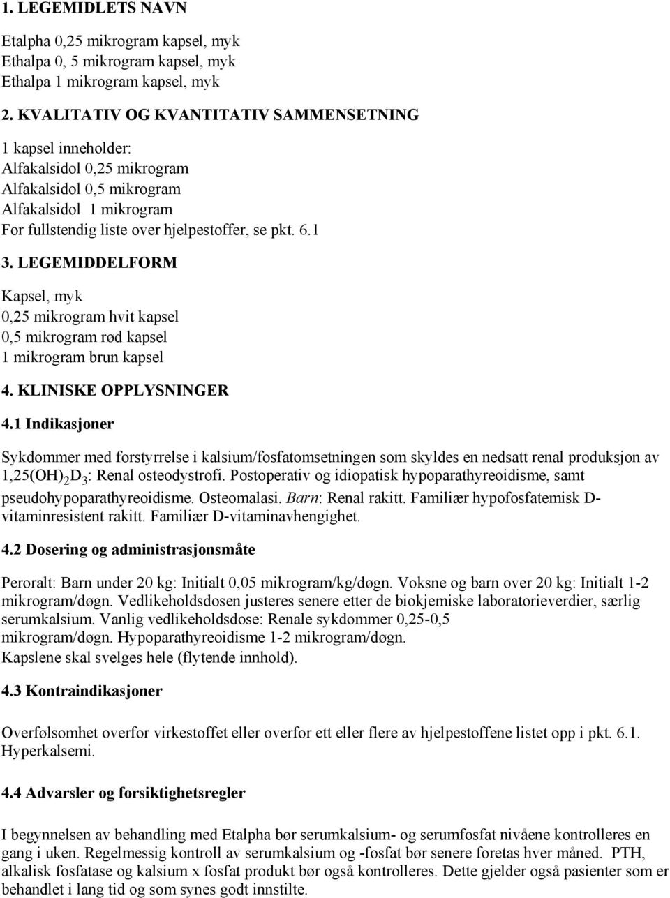 LEGEMIDDELFORM Kapsel, myk 0,25 mikrogram hvit kapsel 0,5 mikrogram rød kapsel 1 mikrogram brun kapsel 4. KLINISKE OPPLYSNINGER 4.