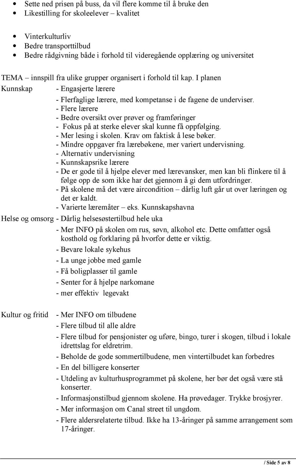 - Flere lærere - Bedre oversikt over prøver og framføringer - Fokus på at sterke elever skal kunne få oppfølging. - Mer lesing i skolen. Krav om faktisk å lese bøker.