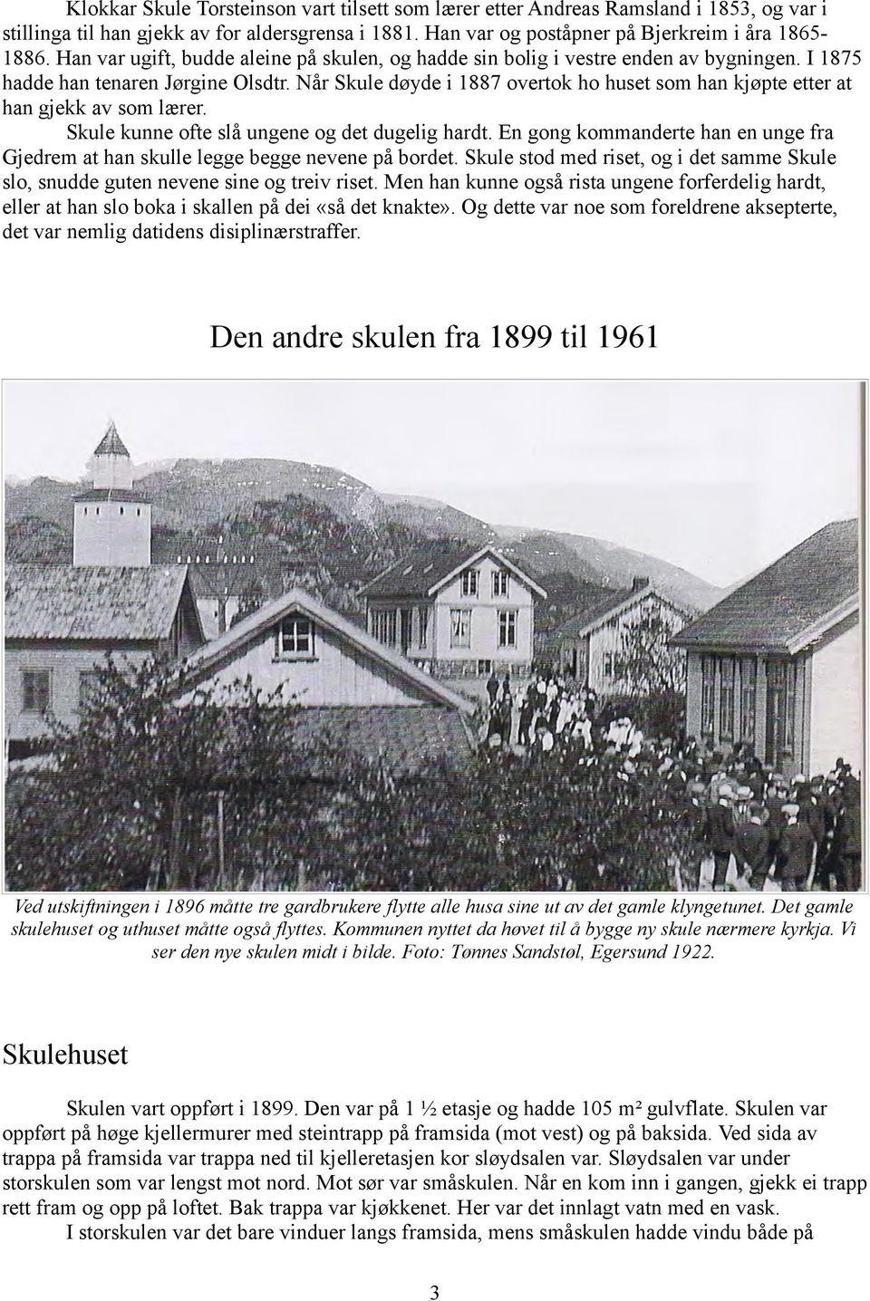 Når Skule døyde i 1887 overtok ho huset som han kjøpte etter at han gjekk av som lærer. Skule kunne ofte slå ungene og det dugelig hardt.