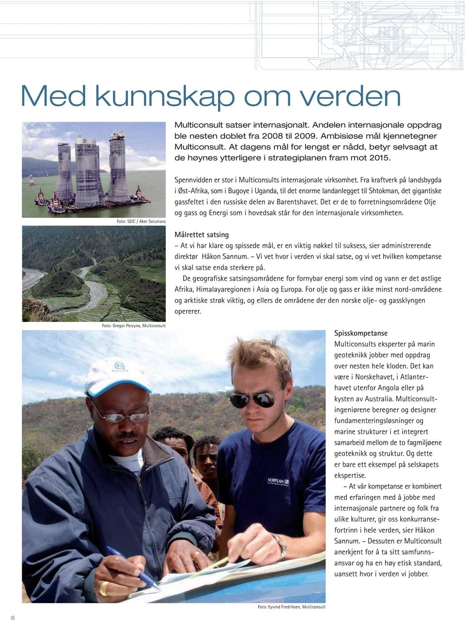 Fra kraftverk på landsbygda i Øst-Afrika, som i Bugoye i Uganda, til det enorme landanlegget til Shtokman, det gigantiske gassfeltet i den russiske delen av Barentshavet.