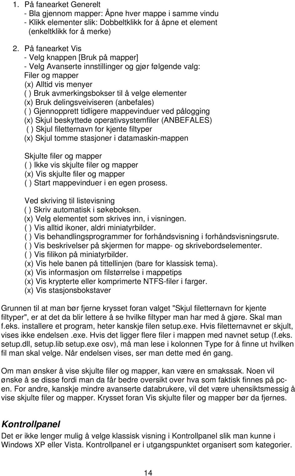 delingsveiviseren (anbefales) ( ) Gjennopprett tidligere mappevinduer ved pålogging (x) Skjul beskyttede operativsystemfiler (ANBEFALES) ( ) Skjul filetternavn for kjente filtyper (x) Skjul tomme