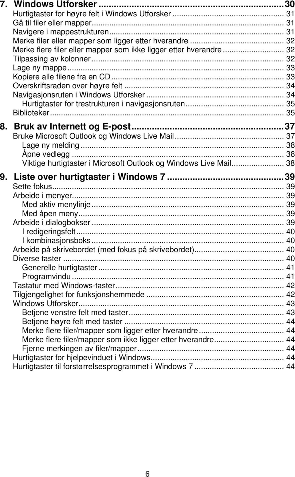 .. 34 Navigasjonsruten i Windows Utforsker... 34 Hurtigtaster for trestrukturen i navigasjonsruten... 35 Biblioteker... 35 8. Bruk av Internett og E-post.