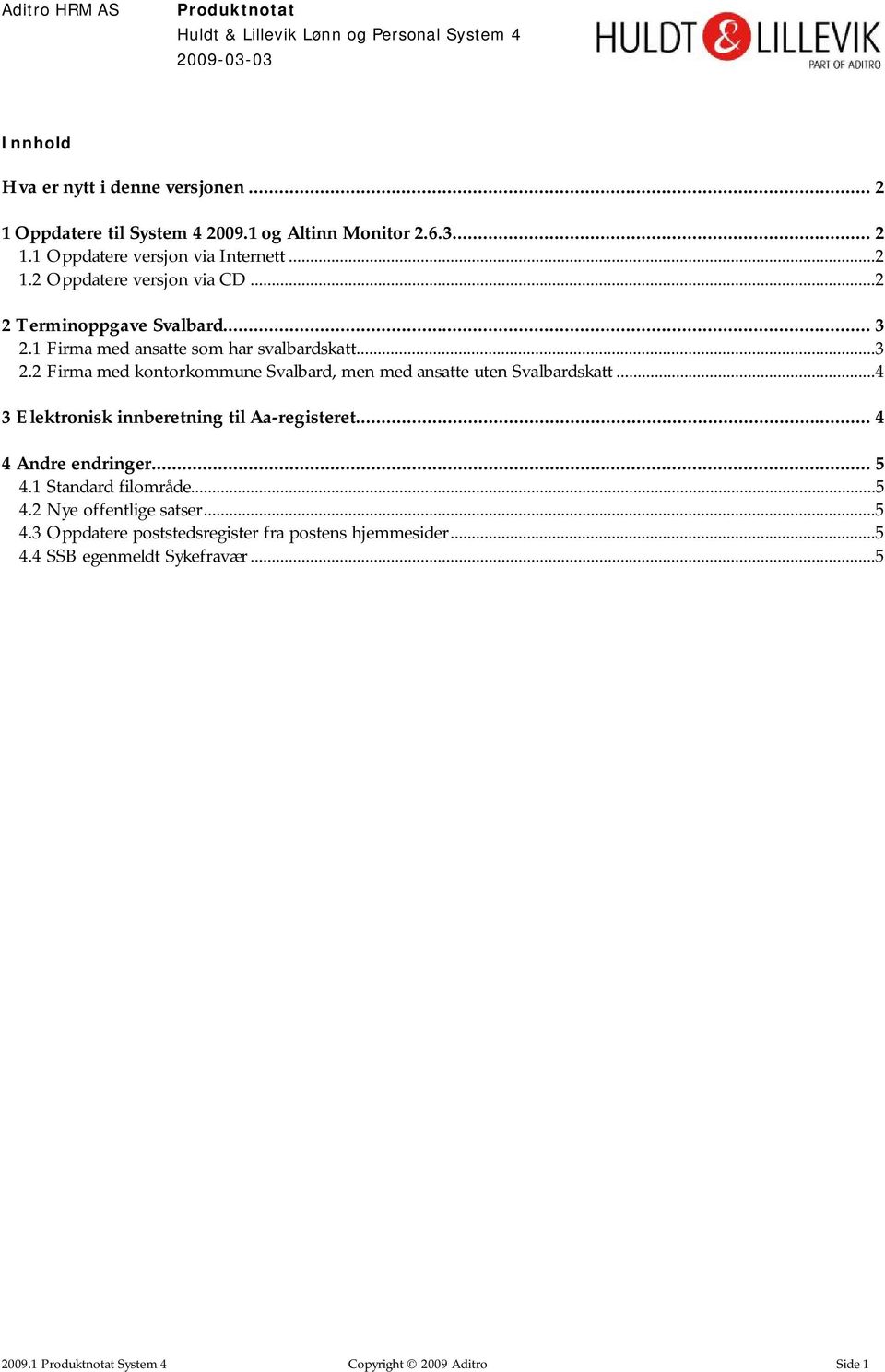 ..4 3 Elektronisk innberetning til Aa-registeret... 4 4 Andre endringer... 5 4.1 Standard filområde...5 4.2 Nye offentlige satser...5 4.3 Oppdatere poststedsregister fra postens hjemmesider.