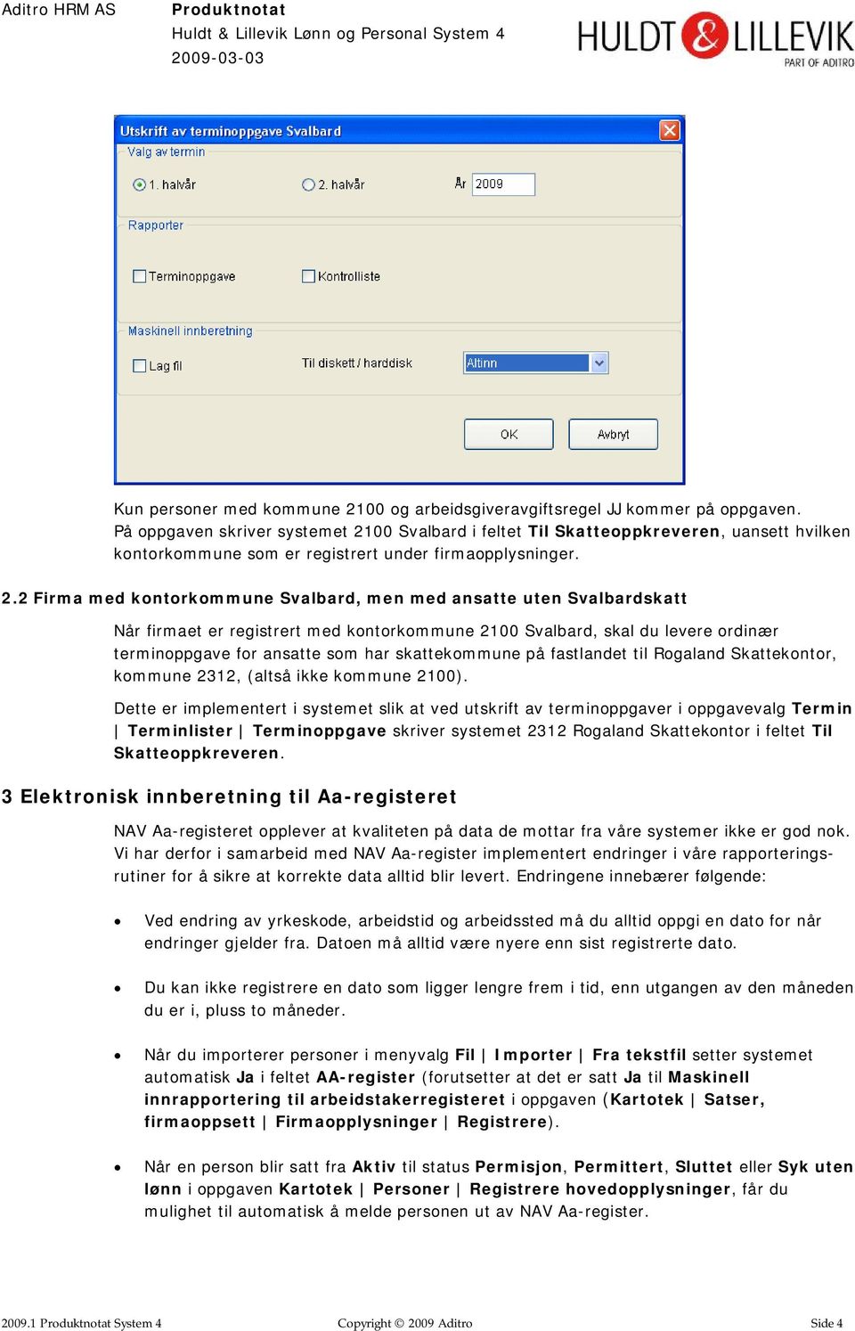 00 Svalbard i feltet Til Skatteoppkreveren, uansett hvilken kontorkommune som er registrert under firmaopplysninger. 2.