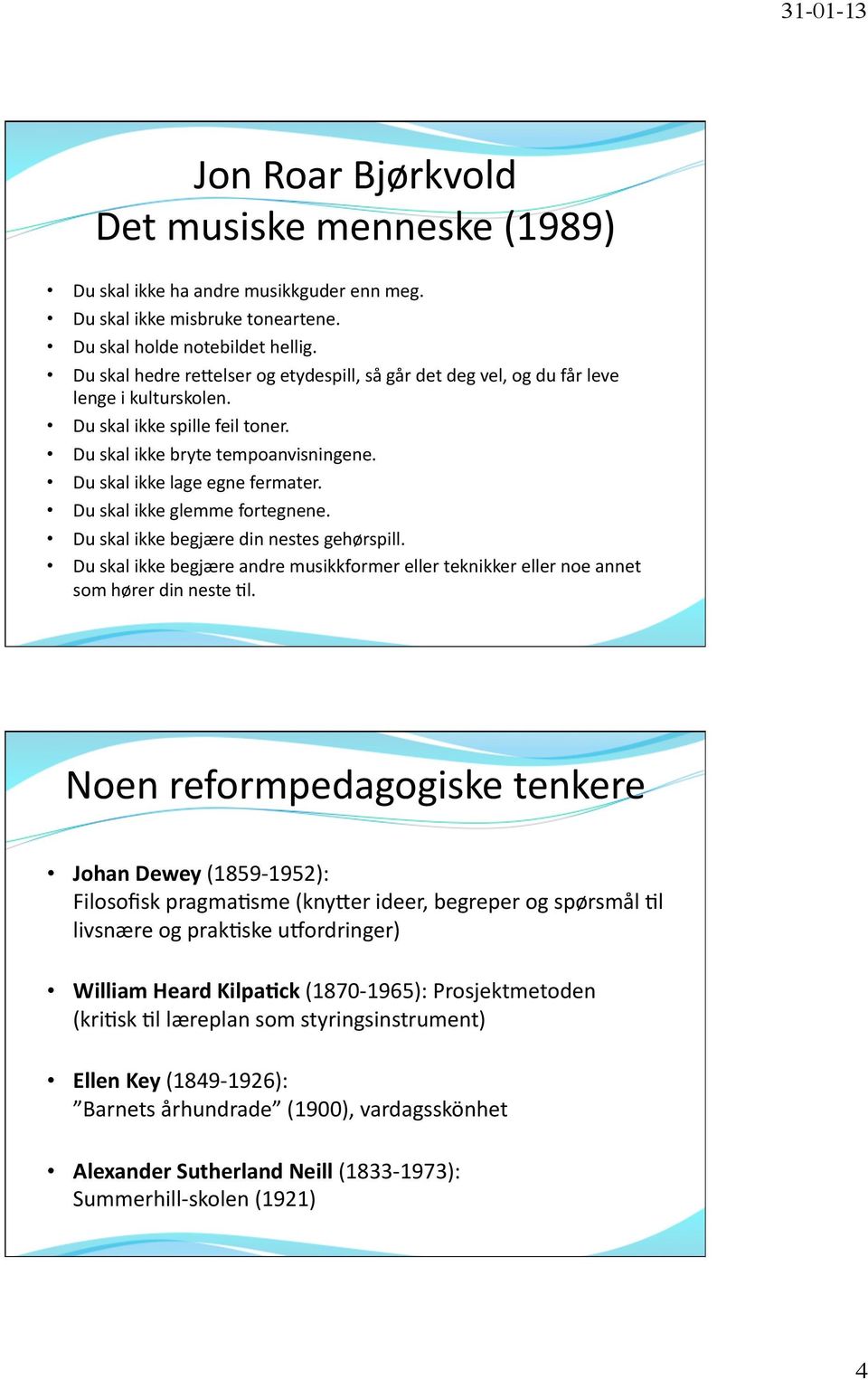 Du skal ikke glemme fortegnene. Du skal ikke begjære din nestes gehørspill. Du skal ikke begjære andre musikkformer eller teknikker eller noe annet som hører din neste @l.