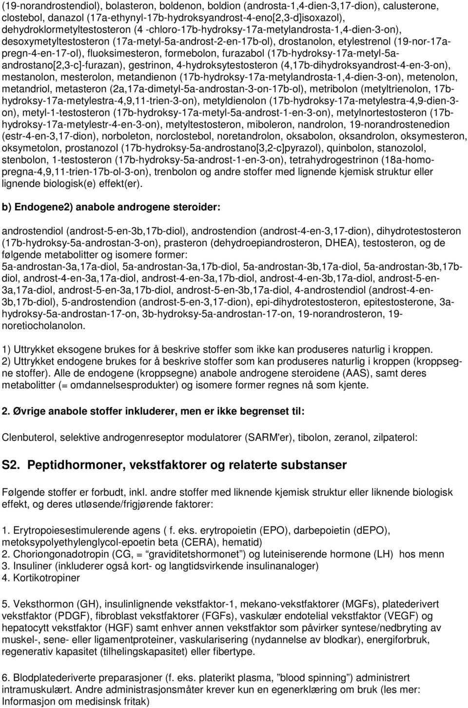 formebolon, furazabol (17b-hydroksy-17a-metyl-5aandrostano[2,3-c]-furazan), gestrinon, 4-hydroksytestosteron (4,17b-dihydroksyandrost-4-en-3-on), mestanolon, mesterolon, metandienon