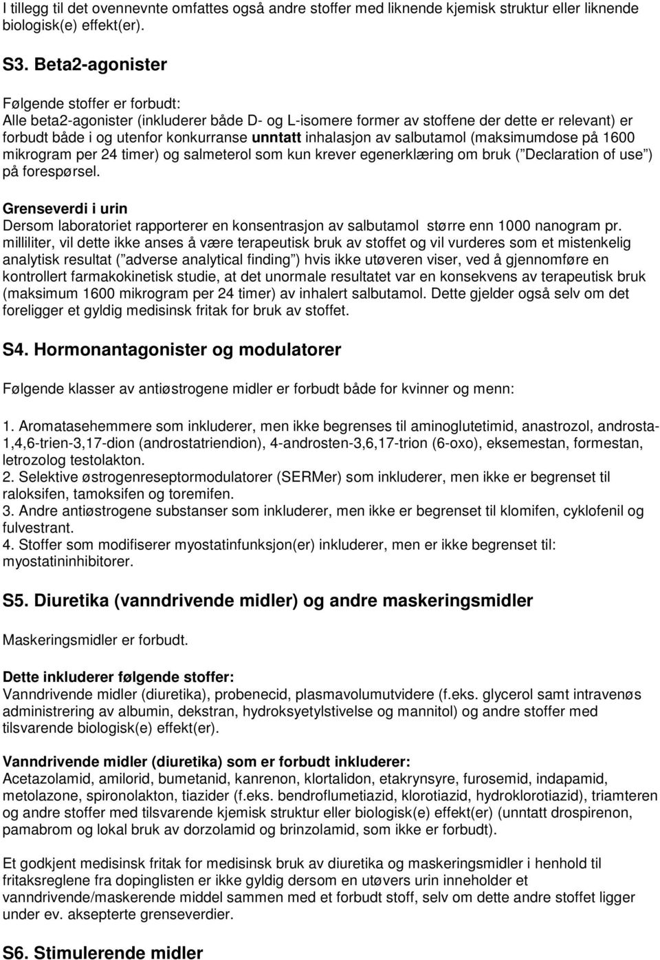 inhalasjon av salbutamol (maksimumdose på 1600 mikrogram per 24 timer) og salmeterol som kun krever egenerklæring om bruk ( Declaration of use ) på forespørsel.