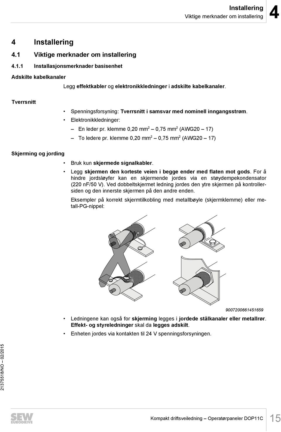 klemme 0,20 mm 2 0,75 mm 2 (AWG20 17) Skjerming og jording Bruk kun skjermede signalkabler. Legg skjermen den korteste veien i begge ender med flaten mot gods.