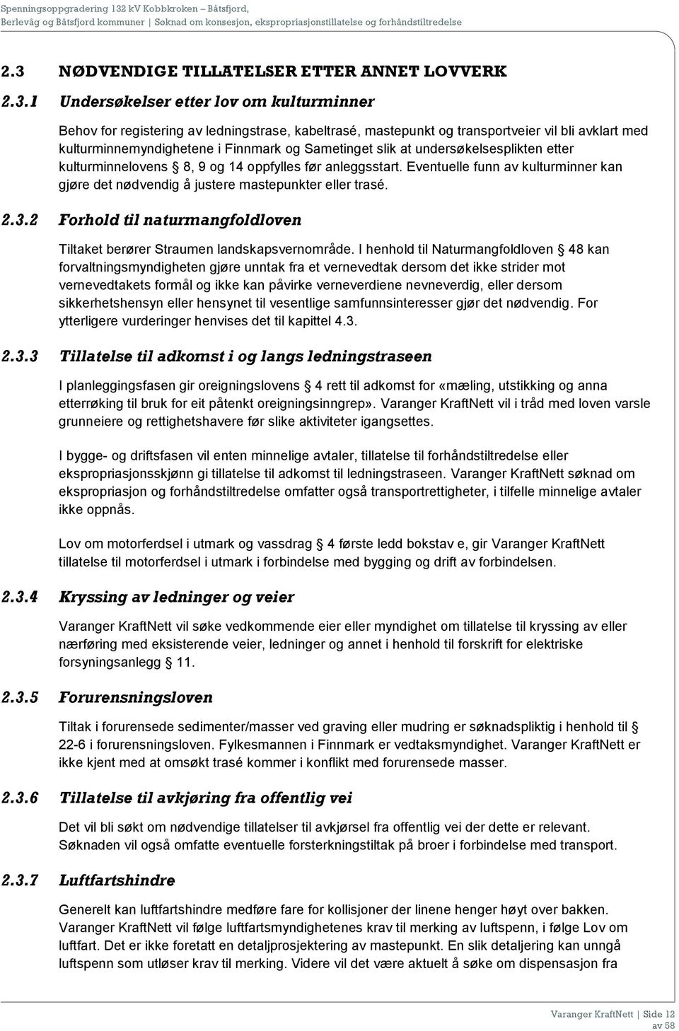 Eventuelle funn av kulturminner kan gjøre det nødvendig å justere mastepunkter eller trasé. 2.3.2 Forhold til naturmangfoldloven Tiltaket berører Straumen landskapsvernområde.