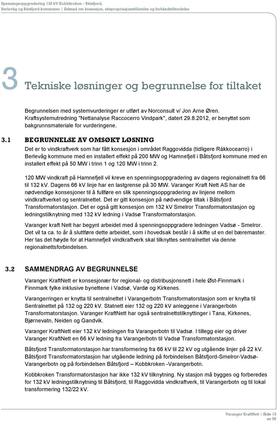 1 BEGRUNNELSE AV OMSØKT LØSNING Det er to vindkraftverk som har fått konsesjon i området Raggovidda (tidligere Rákkocearro) i Berlevåg kommune med en installert effekt på 200 MW og Hamnefjell i