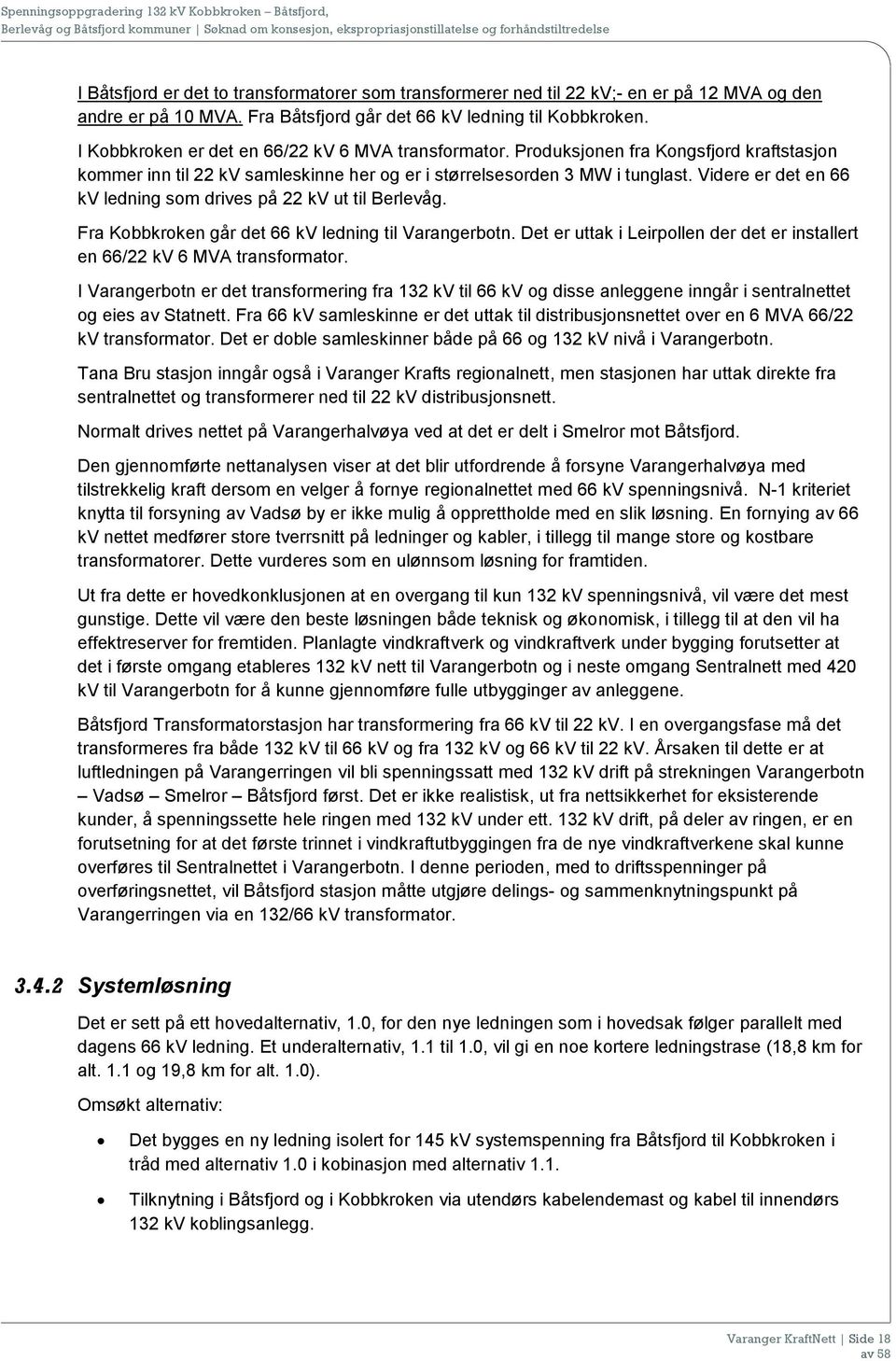 Videre er det en 66 kv ledning som drives på 22 kv ut til Berlevåg. Fra Kobbkroken går det 66 kv ledning til Varangerbotn.