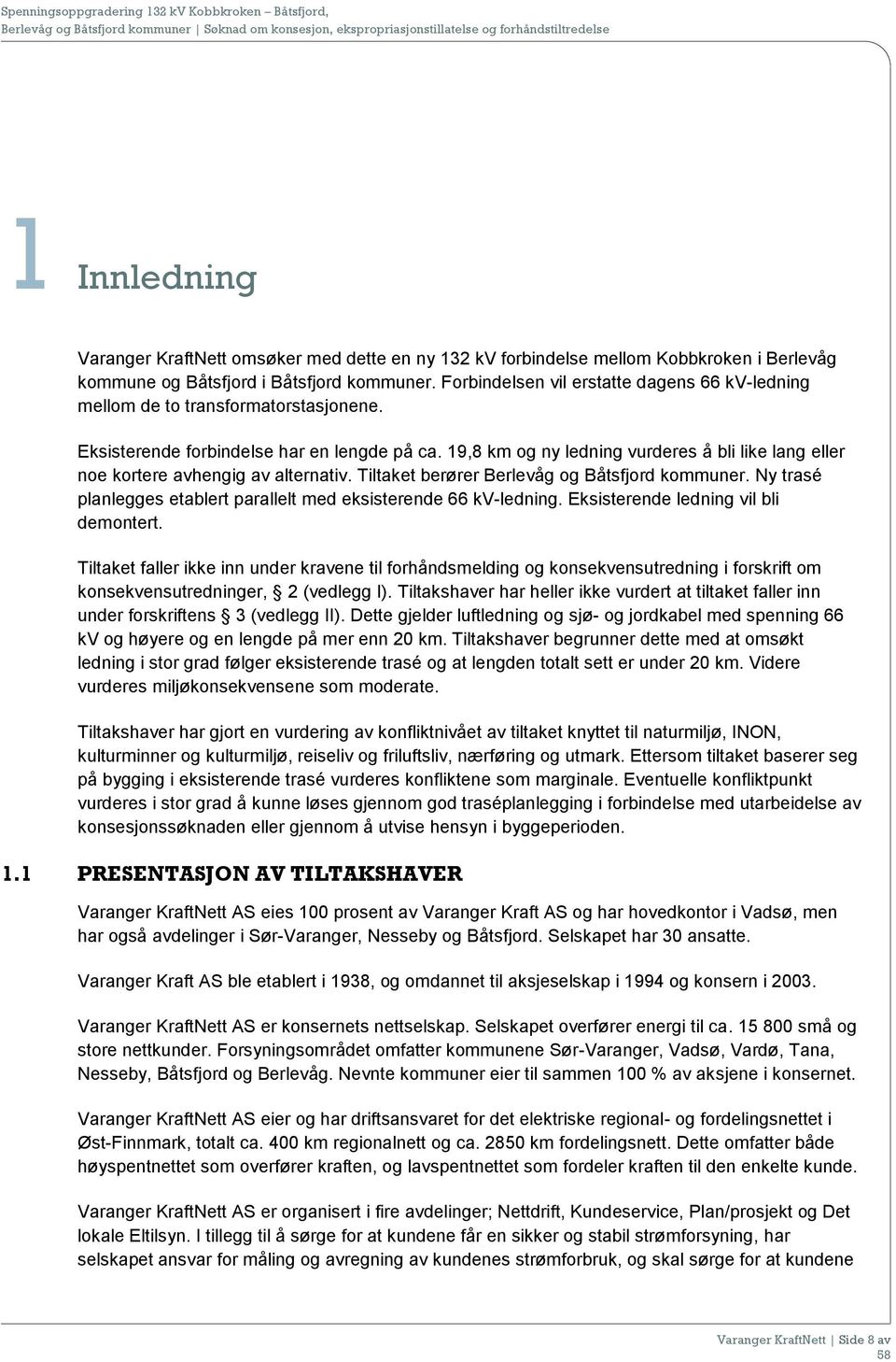 19,8 km og ny ledning vurderes å bli like lang eller noe kortere avhengig av alternativ. Tiltaket berører Berlevåg og Båtsfjord kommuner.